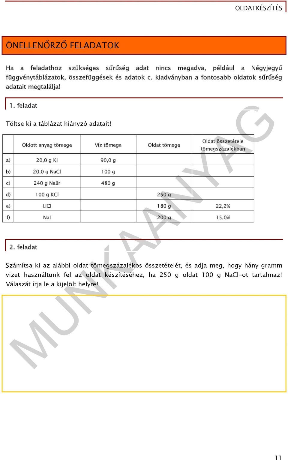 Oldott anyag tömege Víz tömege Oldat tömege a) 20,0 g KI 90,0 g b) 20,0 g NaCl 100 g c) 240 g NaBr 480 g d) 100 g KCl 250 g Oldat összetétele tömegszázalékban e) LiCl