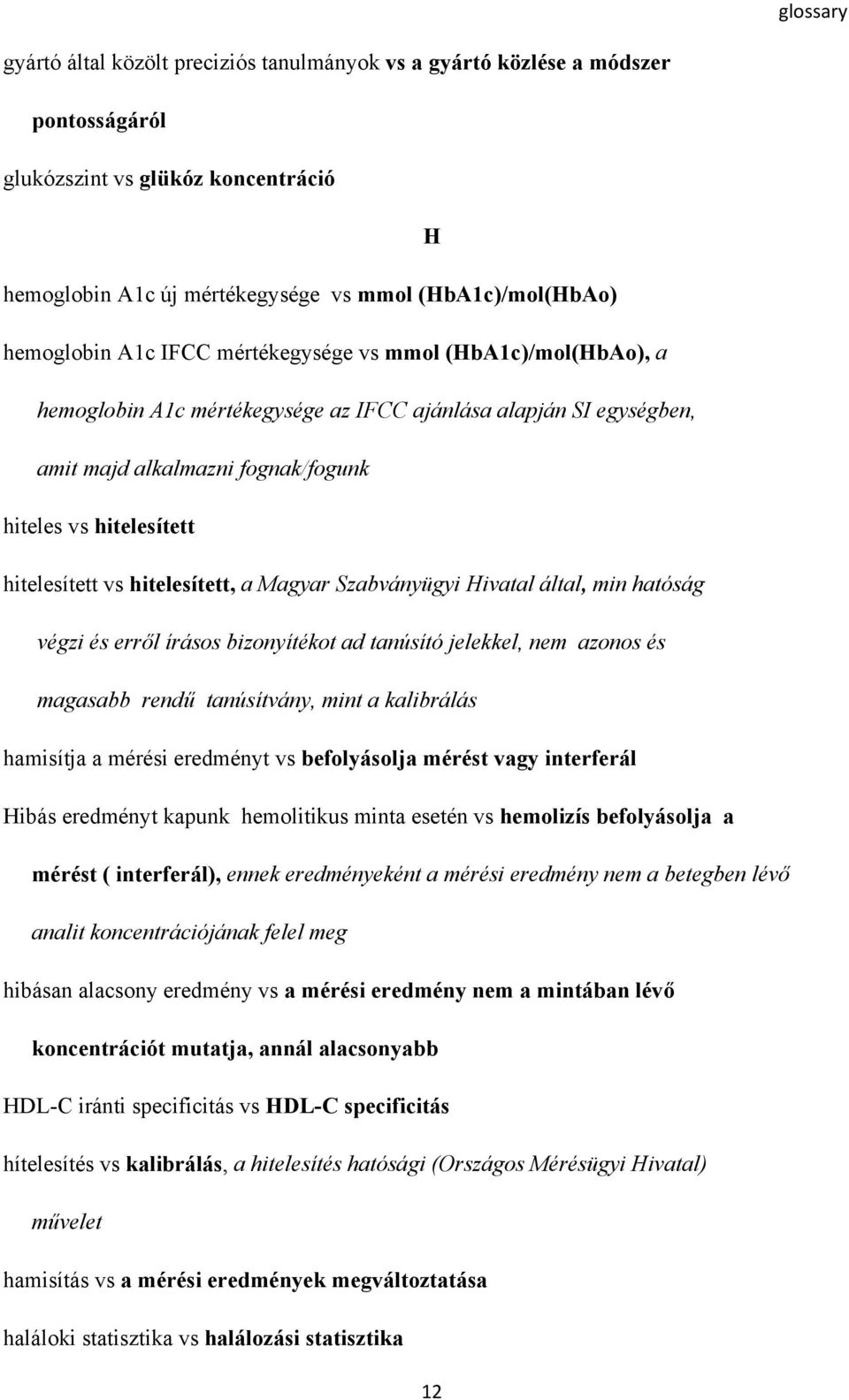 hitelesített, a Magyar Szabványügyi Hivatal által, min hatóság végzi és erről írásos bizonyítékot ad tanúsító jelekkel, nem azonos és magasabb rendű tanúsítvány, mint a kalibrálás hamisítja a mérési