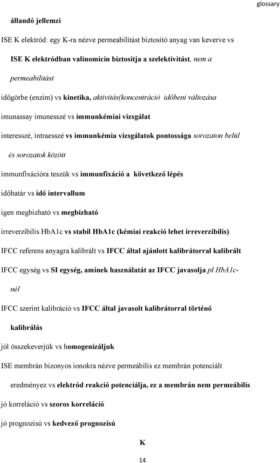 immunfixációra teszük vs immunfixáció a következő lépés időhatár vs idő intervallum igen megbizható vs megbízható irreverzibilis HbA1c vs stabil HbA1c (kémiai reakció lehet irreverzibilis) IFCC