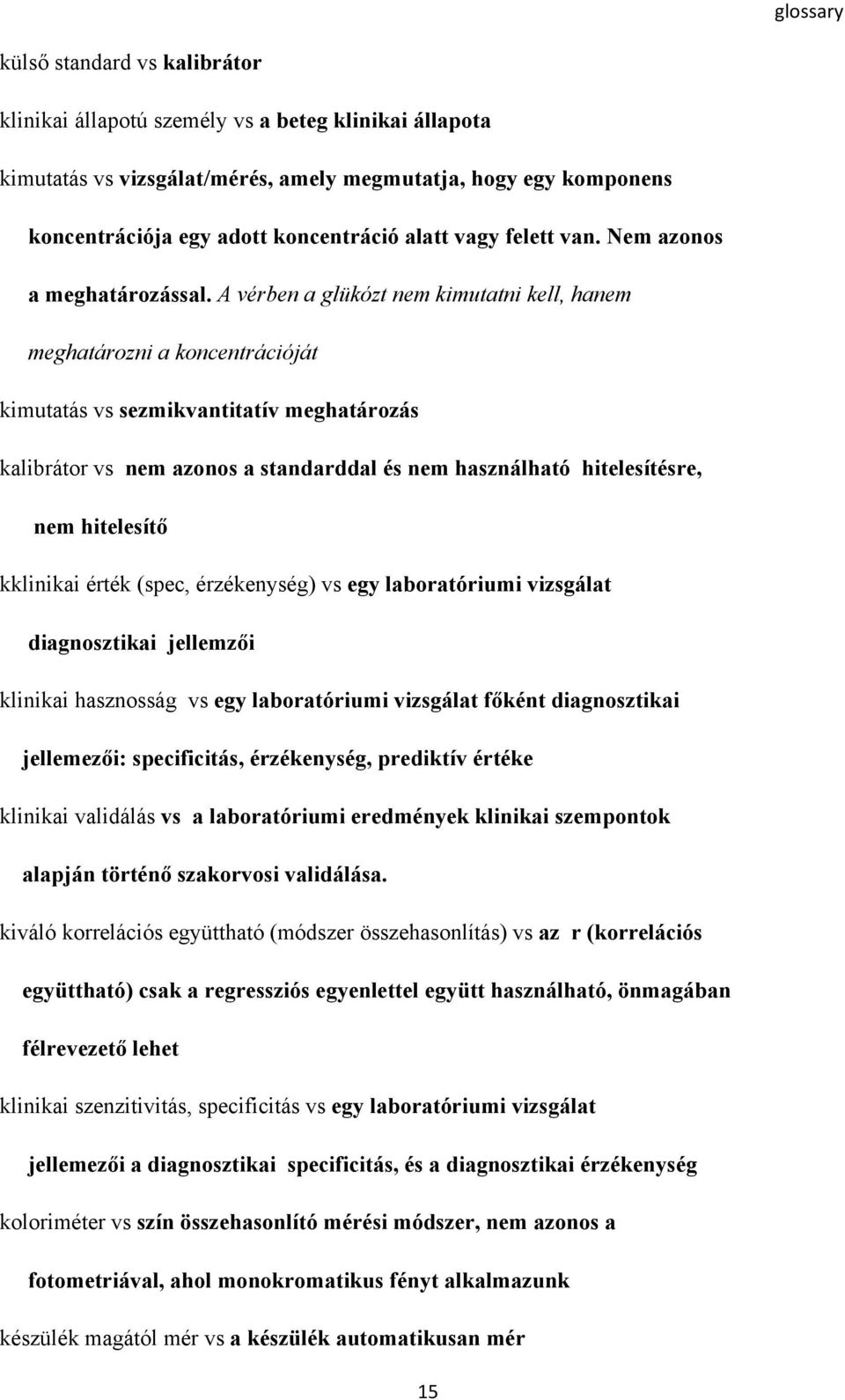 A vérben a glükózt nem kimutatni kell, hanem meghatározni a koncentrációját kimutatás vs sezmikvantitatív meghatározás kalibrátor vs nem azonos a standarddal és nem használható hitelesítésre, nem