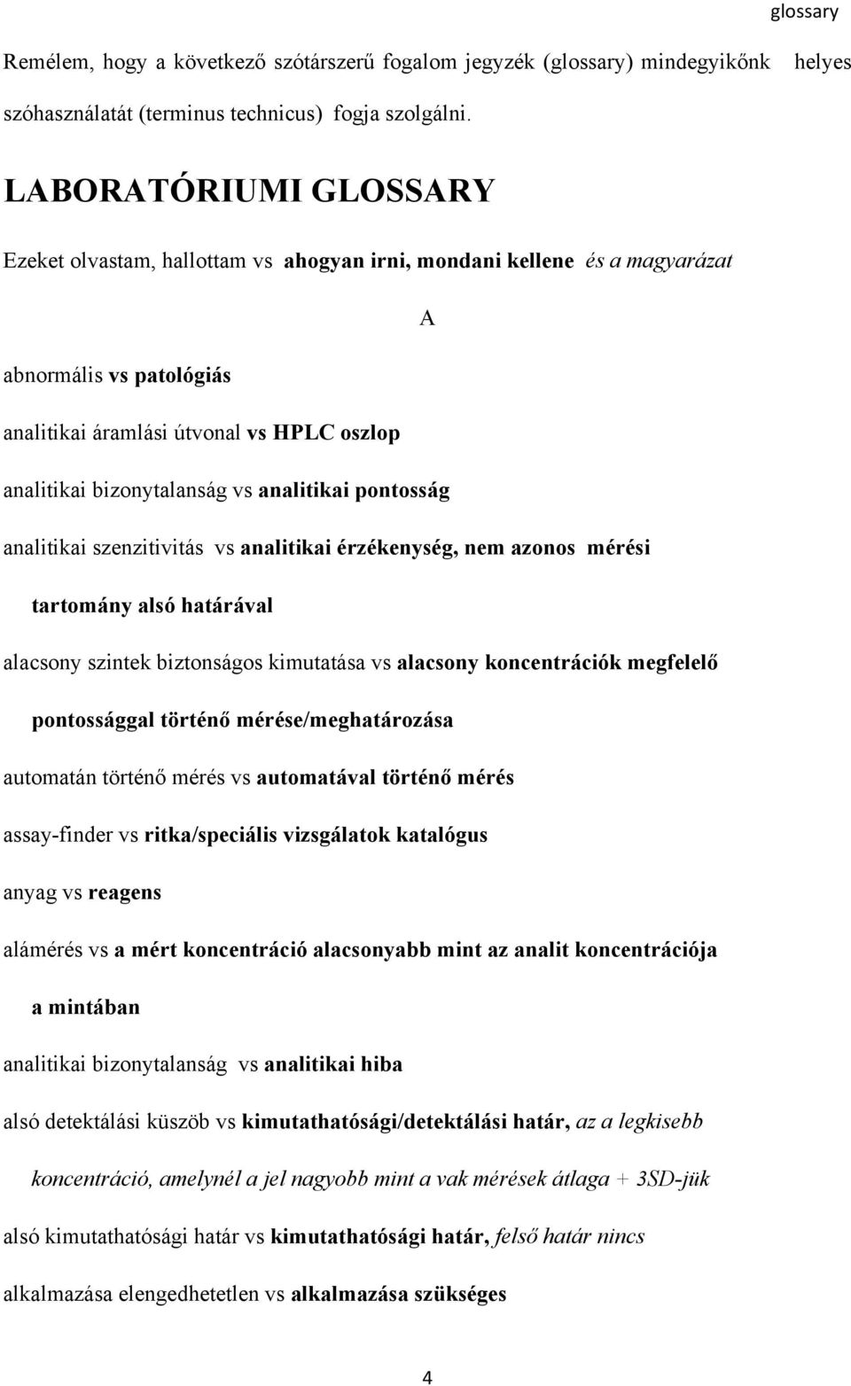 analitikai pontosság analitikai szenzitivitás vs analitikai érzékenység, nem azonos mérési tartomány alsó határával alacsony szintek biztonságos kimutatása vs alacsony koncentrációk megfelelő