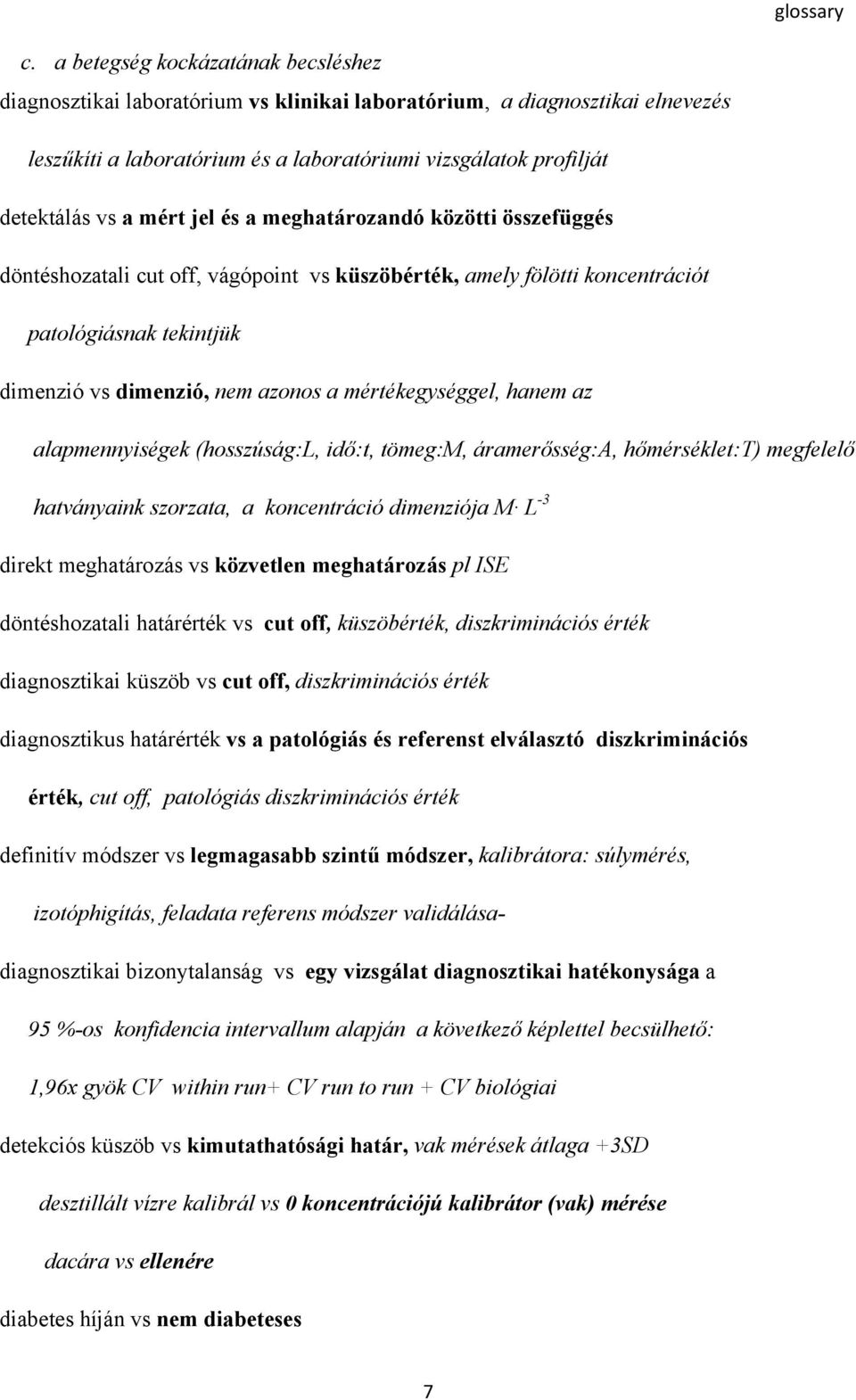 mértékegységgel, hanem az alapmennyiségek (hosszúság:l, idő:t, tömeg:m, áramerősség:a, hőmérséklet:t) megfelelő hatványaink szorzata, a koncentráció dimenziója M L -3 direkt meghatározás vs közvetlen