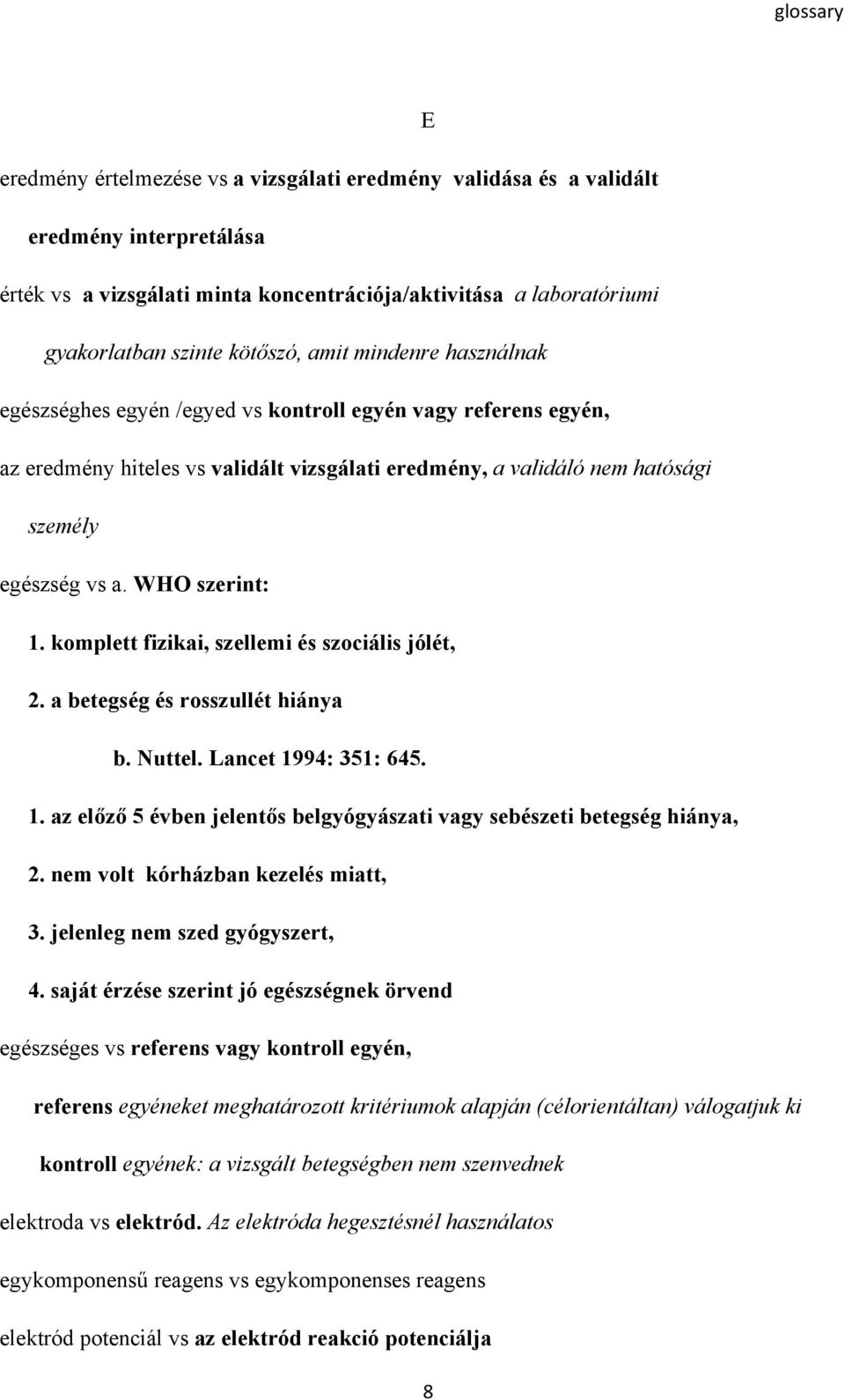 komplett fizikai, szellemi és szociális jólét, 2. a betegség és rosszullét hiánya b. Nuttel. Lancet 1994: 351: 645. 1. az előző 5 évben jelentős belgyógyászati vagy sebészeti betegség hiánya, 2.