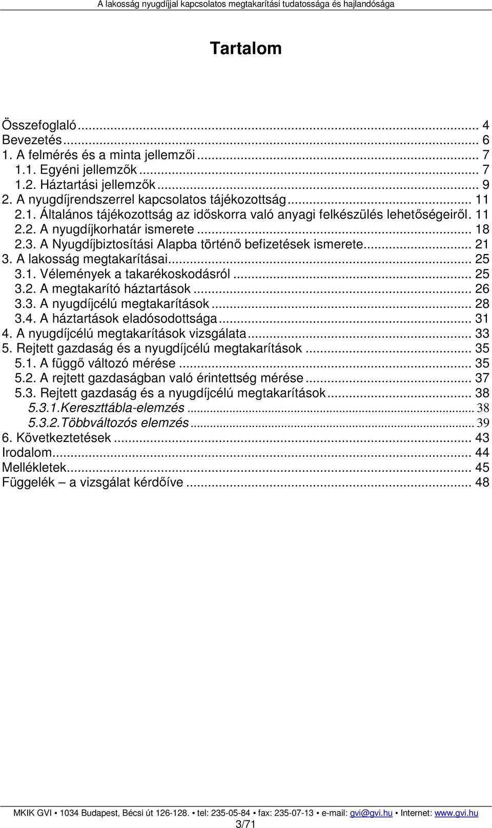 .. 26 3.3. A nyugdíjcélú megtakarítások... 28 3.4. A háztartások eladósodottsága... 31 4. A nyugdíjcélú megtakarítások vizsgálata... 33 5. Rejtett gazdaság és a nyugdíjcélú megtakarítások... 35 5.1. A függı változó mérése.