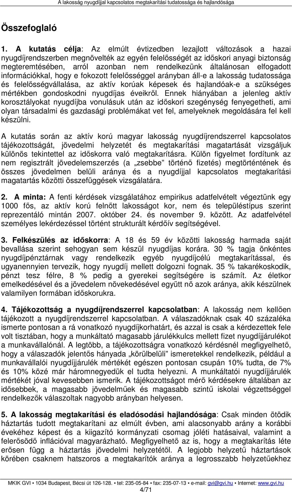 általánosan elfogadott információkkal, hogy e fokozott felelısséggel arányban áll-e a lakosság tudatossága és felelısségvállalása, az aktív korúak képesek és hajlandóak-e a szükséges mértékben