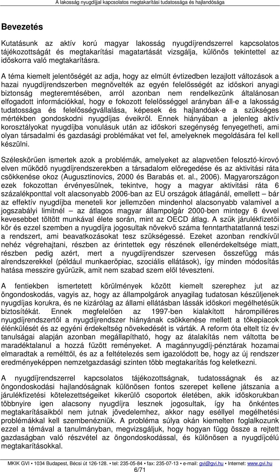 azonban nem rendelkezünk általánosan elfogadott információkkal, hogy e fokozott felelısséggel arányban áll-e a lakosság tudatossága és felelısségvállalása, képesek és hajlandóak-e a szükséges