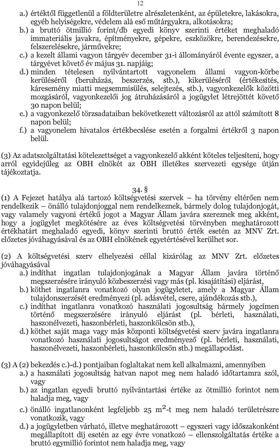 ) a kezelt állami vagyon tárgyév december 31-i állományáról évente egyszer, a tárgyévet követő év május 31. napjáig; d.