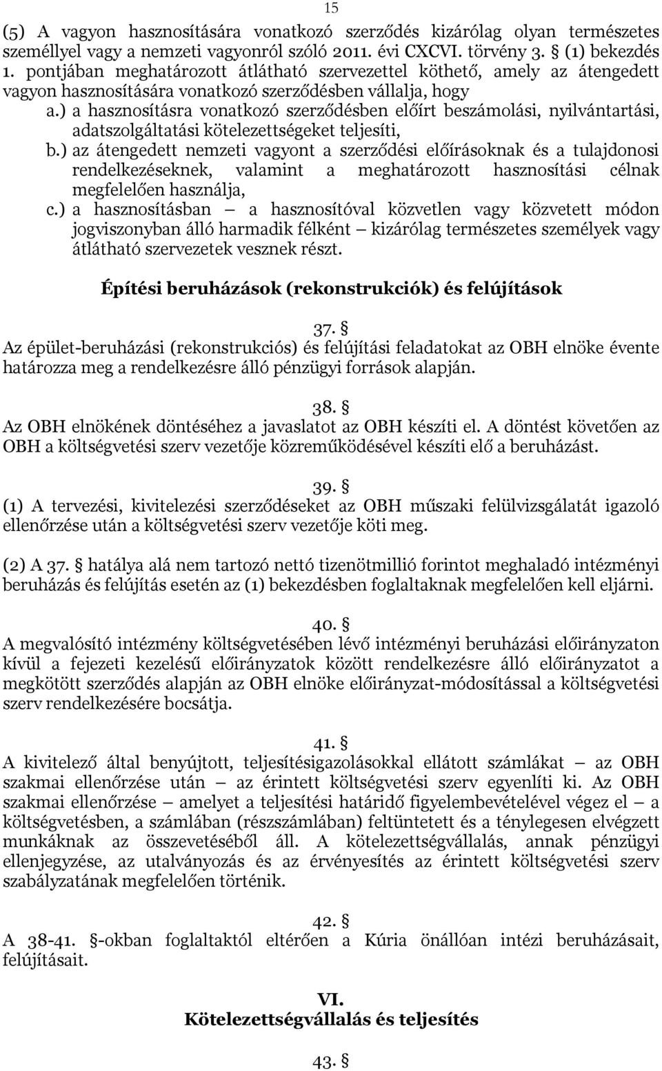 ) a hasznosításra vonatkozó szerződésben előírt beszámolási, nyilvántartási, adatszolgáltatási kötelezettségeket teljesíti, b.