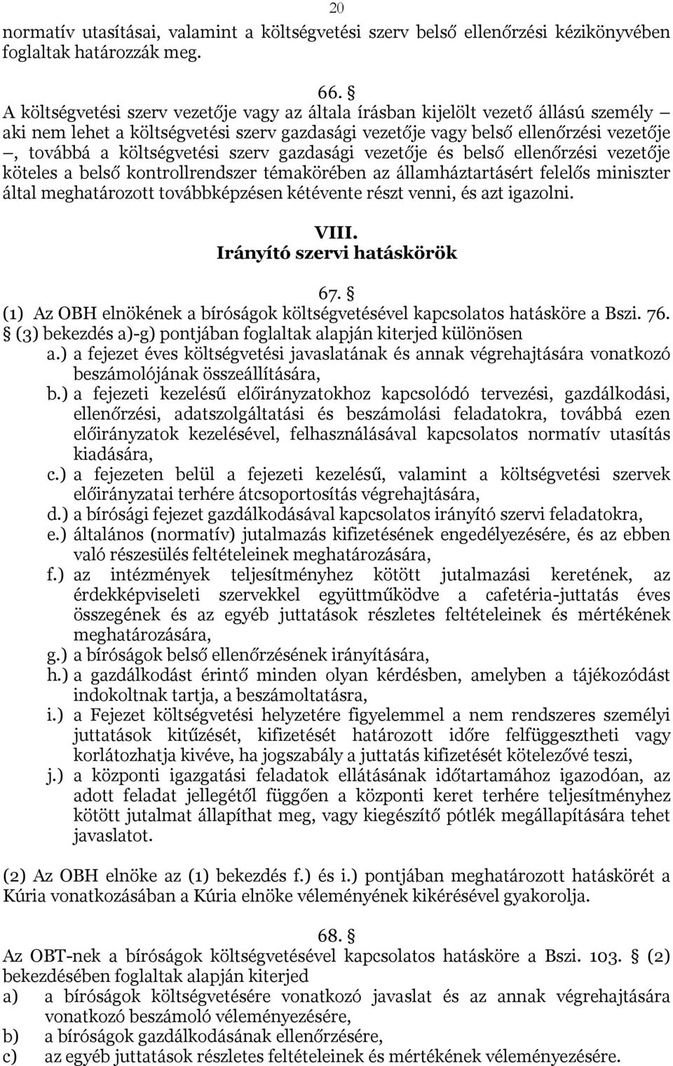 szerv gazdasági vezetője és belső ellenőrzési vezetője köteles a belső kontrollrendszer témakörében az államháztartásért felelős miniszter által meghatározott továbbképzésen kétévente részt venni, és