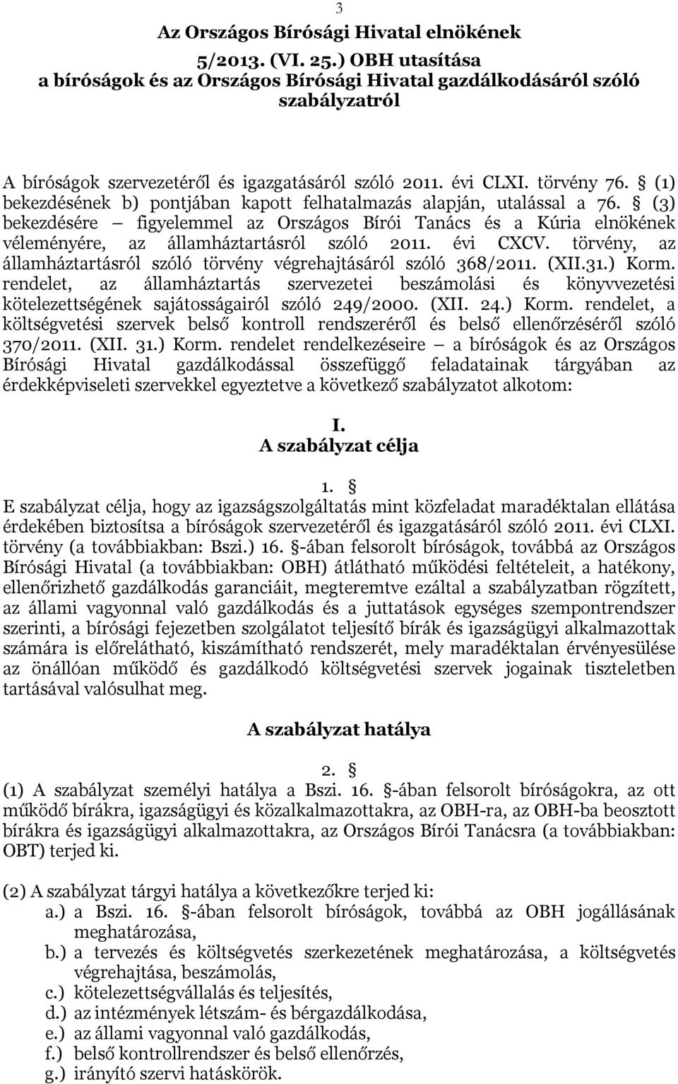 (1) bekezdésének b) pontjában kapott felhatalmazás alapján, utalással a 76. (3) bekezdésére figyelemmel az Országos Bírói Tanács és a Kúria elnökének véleményére, az államháztartásról szóló 2011.