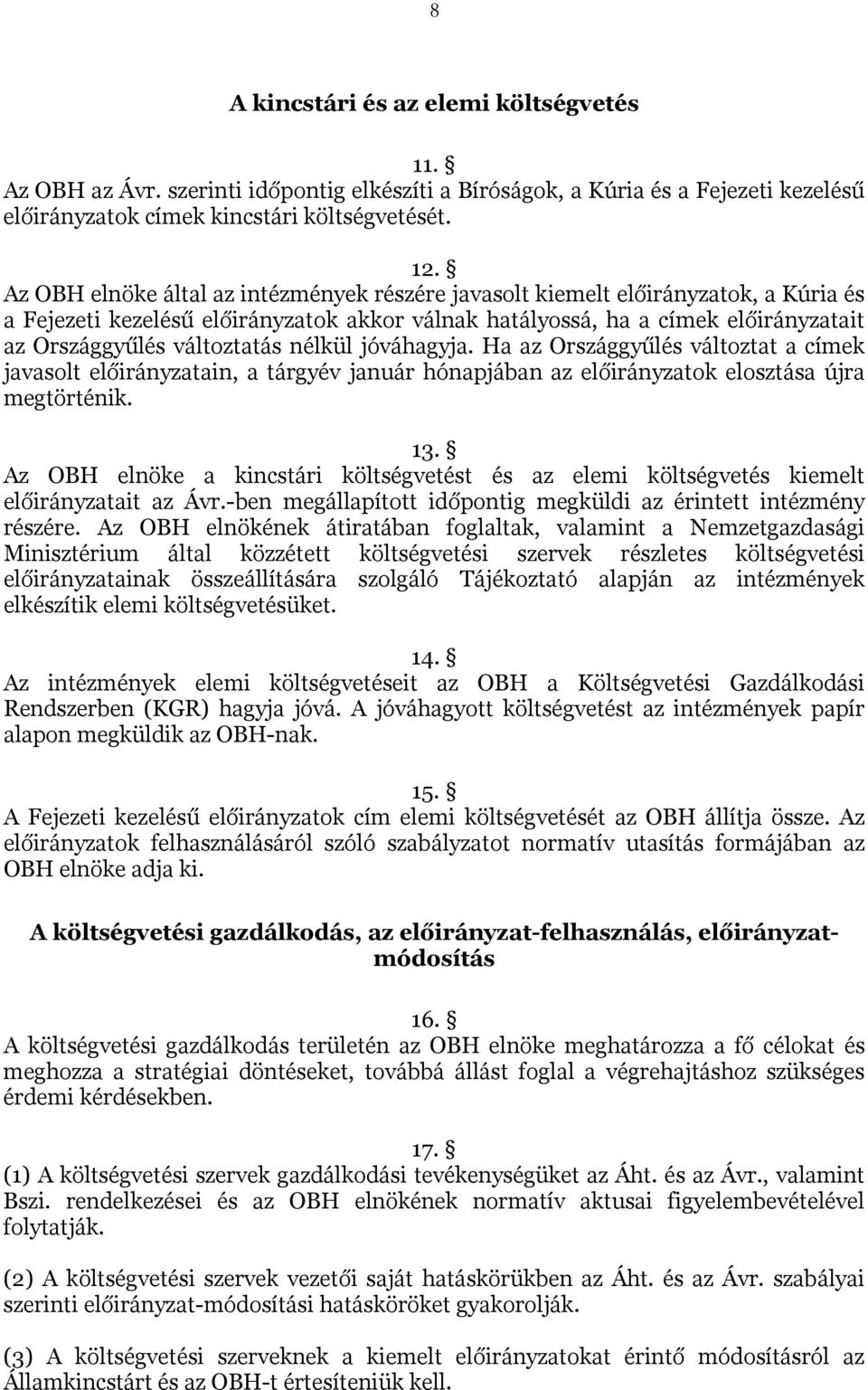 nélkül jóváhagyja. Ha az Országgyűlés változtat a címek javasolt előirányzatain, a tárgyév január hónapjában az előirányzatok elosztása újra megtörténik. 13.