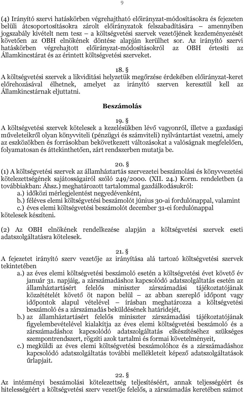 Az irányító szervi hatáskörben végrehajtott előirányzat-módosításokról az OBH értesíti az Államkincstárat és az érintett költségvetési szerveket. 18.