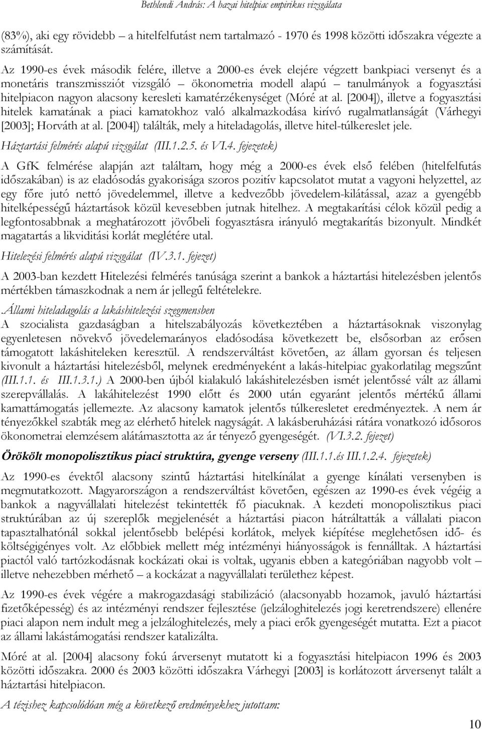 alacsony keresleti kamatérzékenységet (Móré at al. [2004]), illetve a fogyasztási hitelek kamatának a piaci kamatokhoz való alkalmazkodása kirívó rugalmatlanságát (Várhegyi [2003]; Horváth at al.