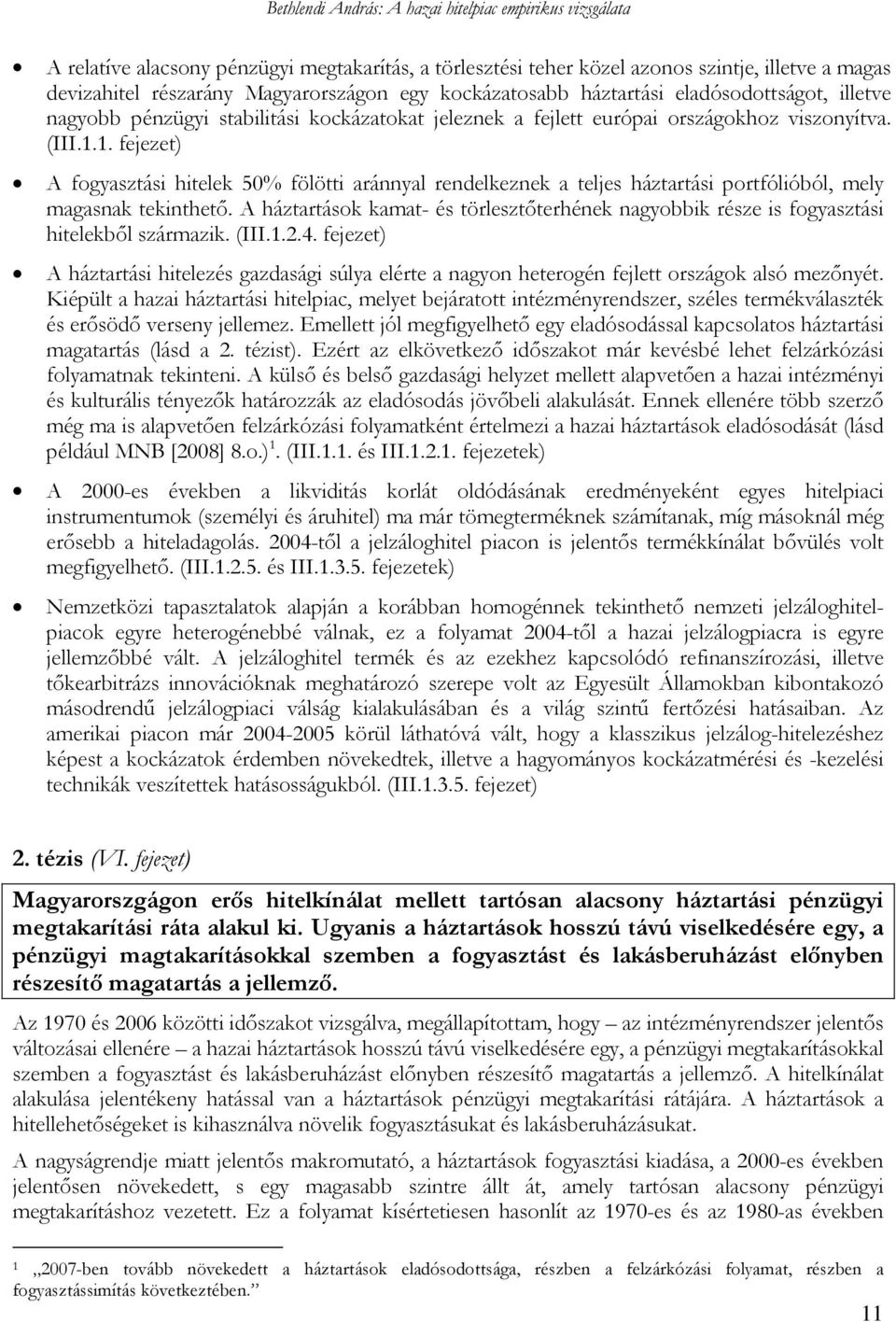 1. fejezet) A fogyasztási hitelek 50% fölötti aránnyal rendelkeznek a teljes háztartási portfólióból, mely magasnak tekinthető.