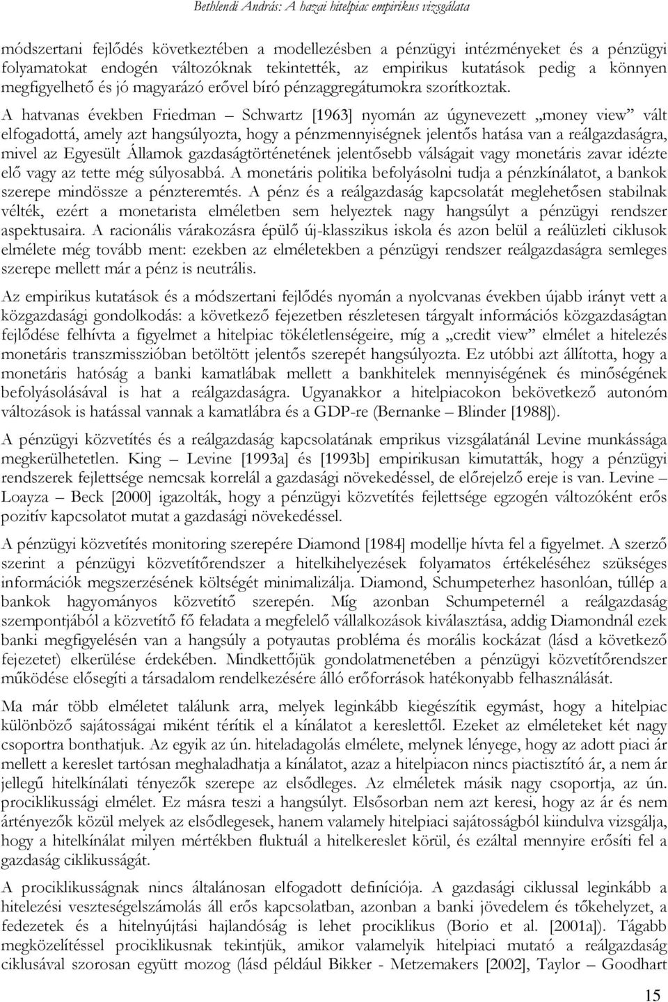 A hatvanas években Friedman Schwartz [1963] nyomán az úgynevezett money view vált elfogadottá, amely azt hangsúlyozta, hogy a pénzmennyiségnek jelentős hatása van a reálgazdaságra, mivel az Egyesült