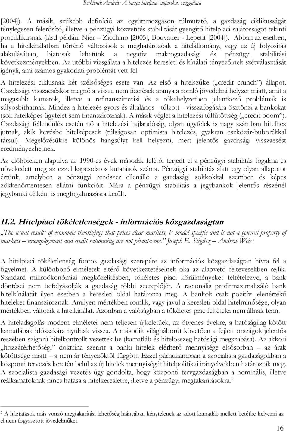 prociklikusnak (lásd például Nier Zicchino [2005], Bouvatier - Lepetit  Abban az esetben, ha a hitelkínálatban történő változások a meghatározóak a hitelállomány, vagy az új folyósítás alakulásában,