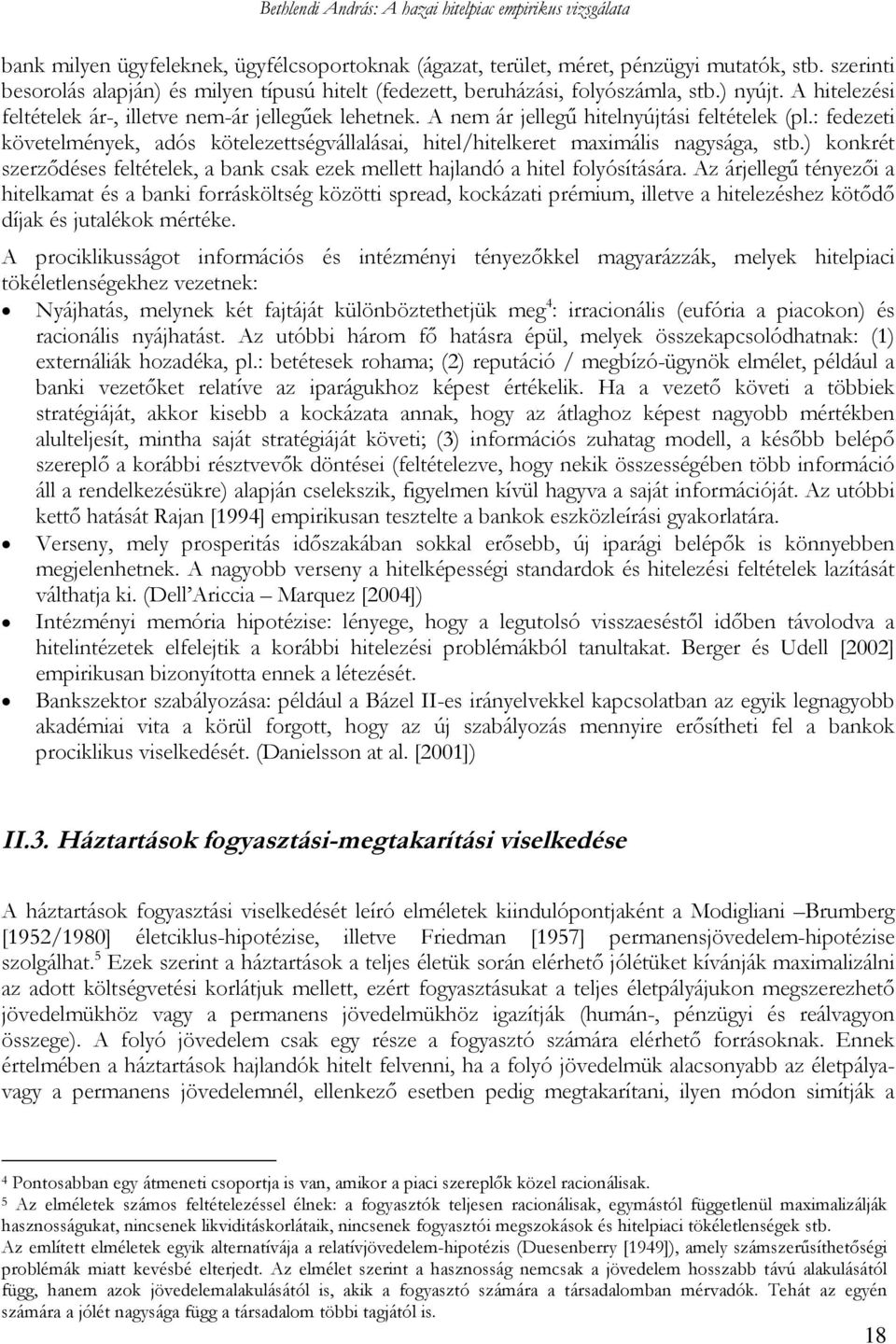 : fedezeti követelmények, adós kötelezettségvállalásai, hitel/hitelkeret maximális nagysága, stb.) konkrét szerződéses feltételek, a bank csak ezek mellett hajlandó a hitel folyósítására.