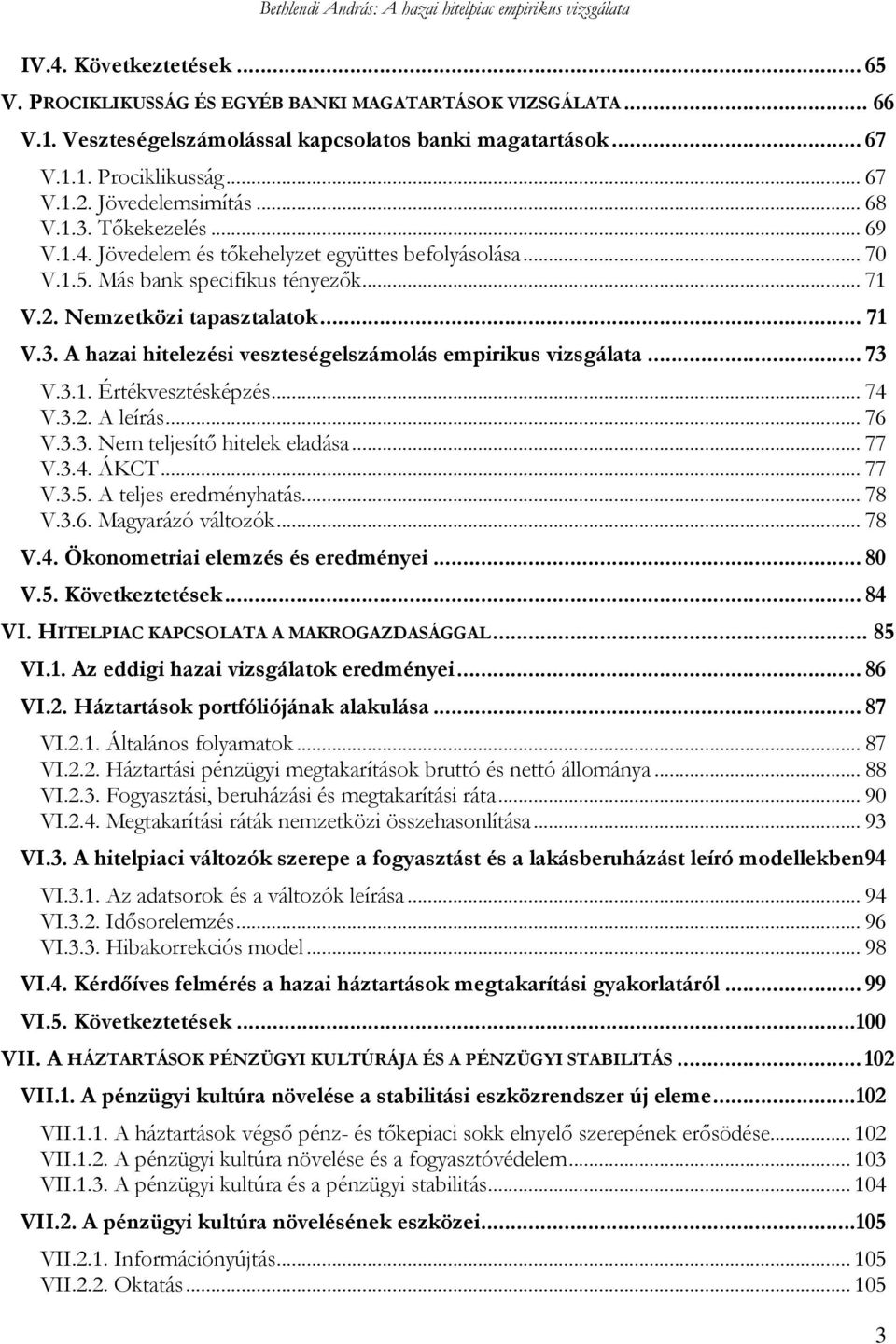 .. 73 V.3.1. Értékvesztésképzés... 74 V.3.2. A leírás... 76 V.3.3. Nem teljesítő hitelek eladása... 77 V.3.4. ÁKCT... 77 V.3.5. A teljes eredményhatás... 78 V.3.6. Magyarázó változók... 78 V.4. Ökonometriai elemzés és eredményei.