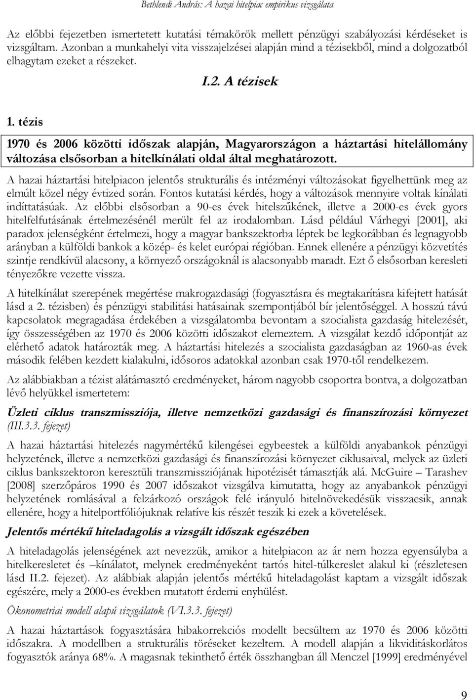 tézis 1970 és 2006 közötti időszak alapján, Magyarországon a háztartási hitelállomány változása elsősorban a hitelkínálati oldal által meghatározott.