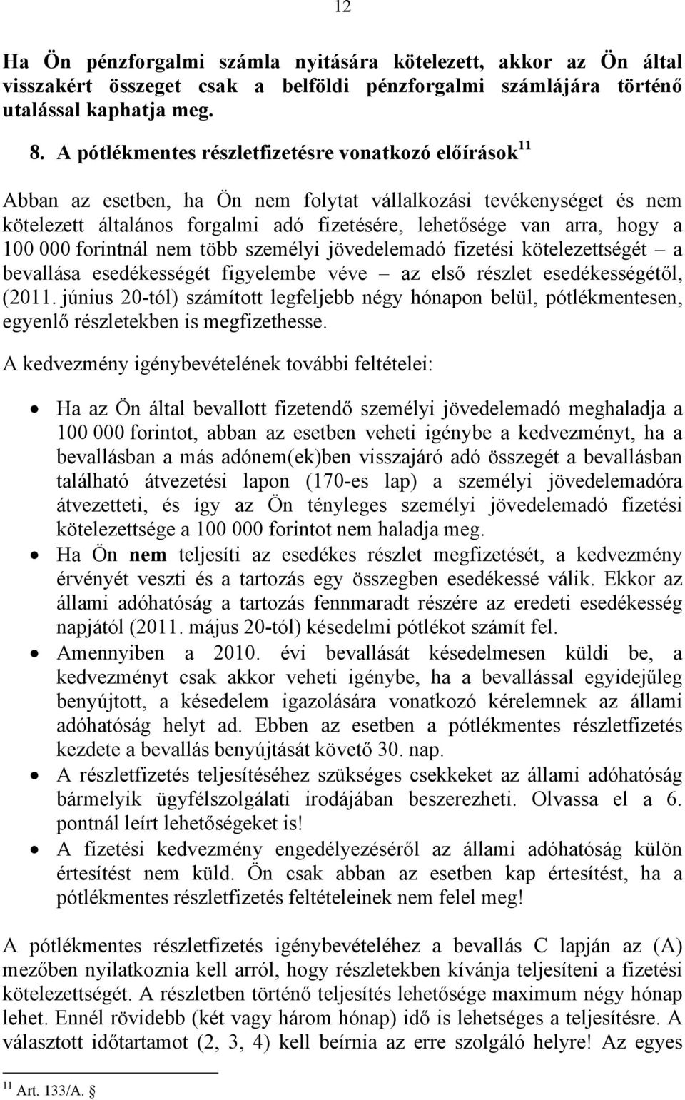 100 000 forintnál nem több személyi jövedelemadó fizetési kötelezettségét a bevallása esedékességét figyelembe véve az első részlet esedékességétől, (2011.