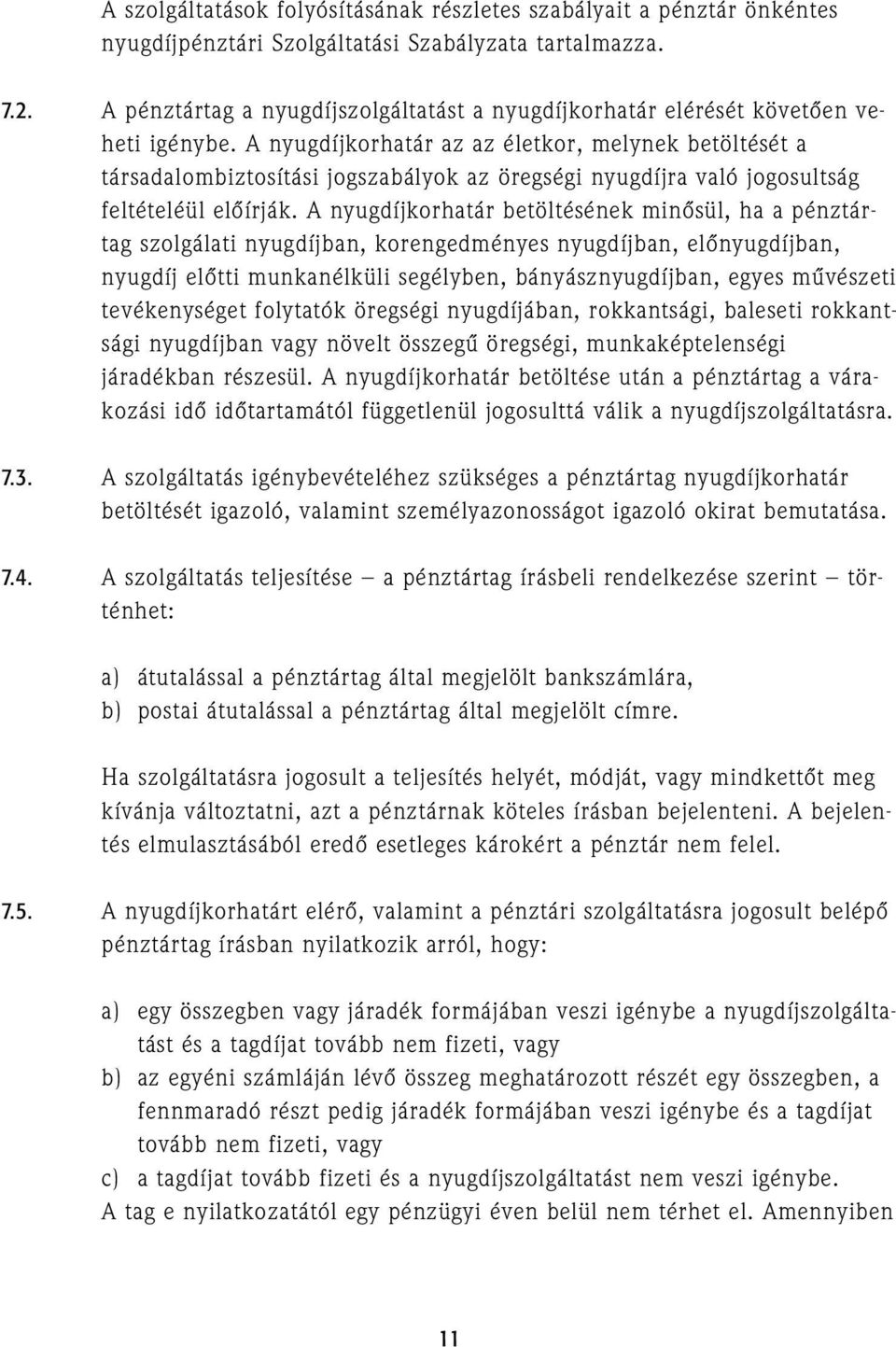 A nyugdíjkorhatár az az életkor, melynek betöltését a társadalombiztosítási jogszabályok az öregségi nyugdíjra való jogosultság feltételéül elõírják.