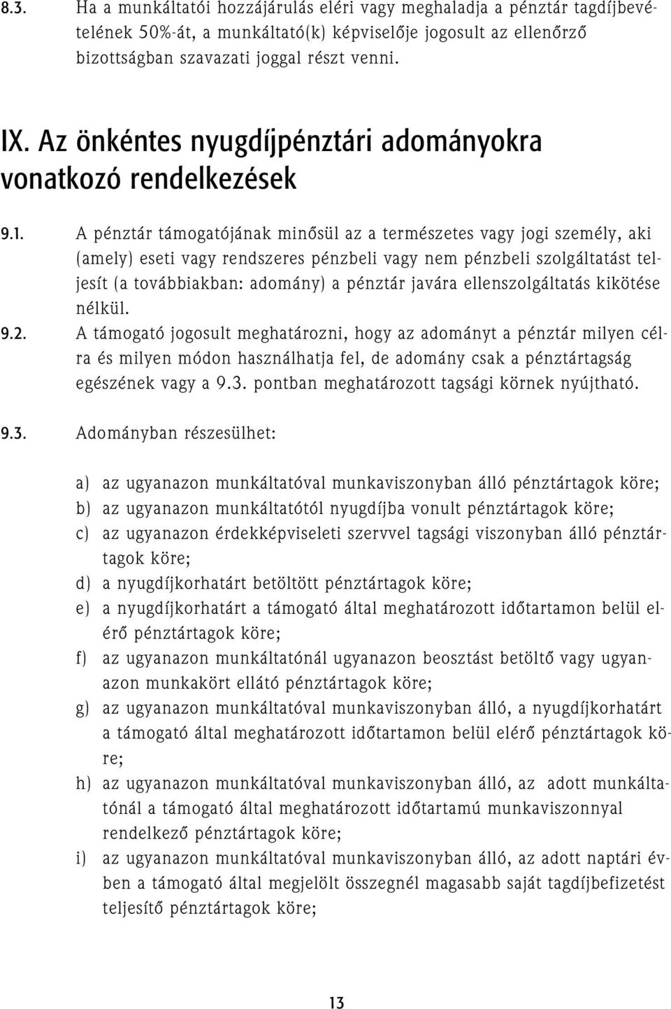 A pénztár támogatójának minõsül az a természetes vagy jogi személy, aki (amely) eseti vagy rendszeres pénzbeli vagy nem pénzbeli szolgáltatást teljesít (a továbbiakban: adomány) a pénztár javára