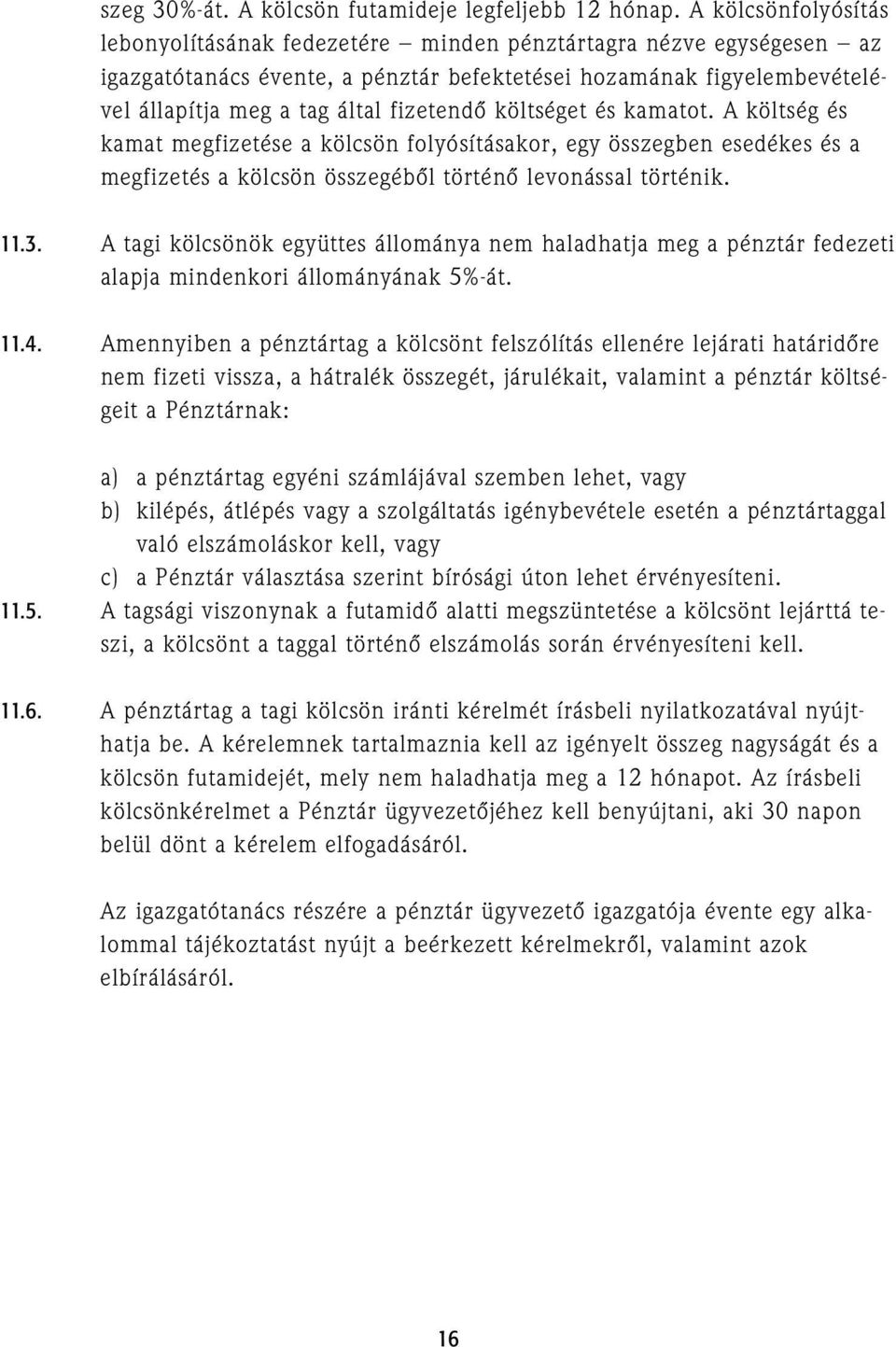 költséget és kamatot. A költség és kamat megfizetése a kölcsön folyósításakor, egy összegben esedékes és a megfizetés a kölcsön összegébõl történõ levonással történik. 11.3.