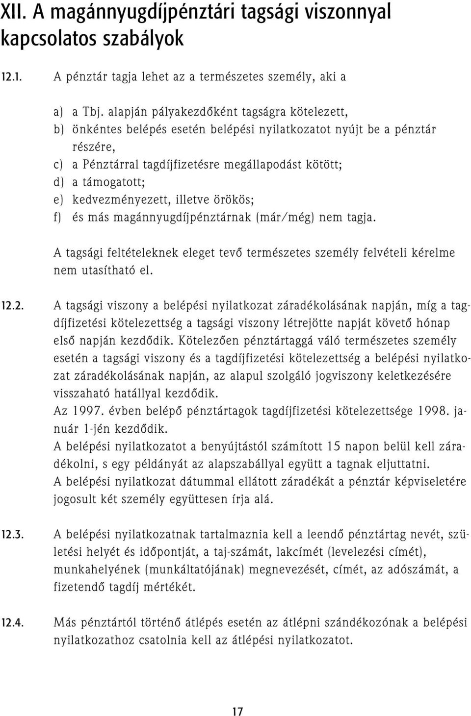 kedvezményezett, illetve örökös; f) és más magánnyugdíjpénztárnak (már/még) nem tagja. A tagsági feltételeknek eleget tevõ természetes személy felvételi kérelme nem utasítható el. 12.