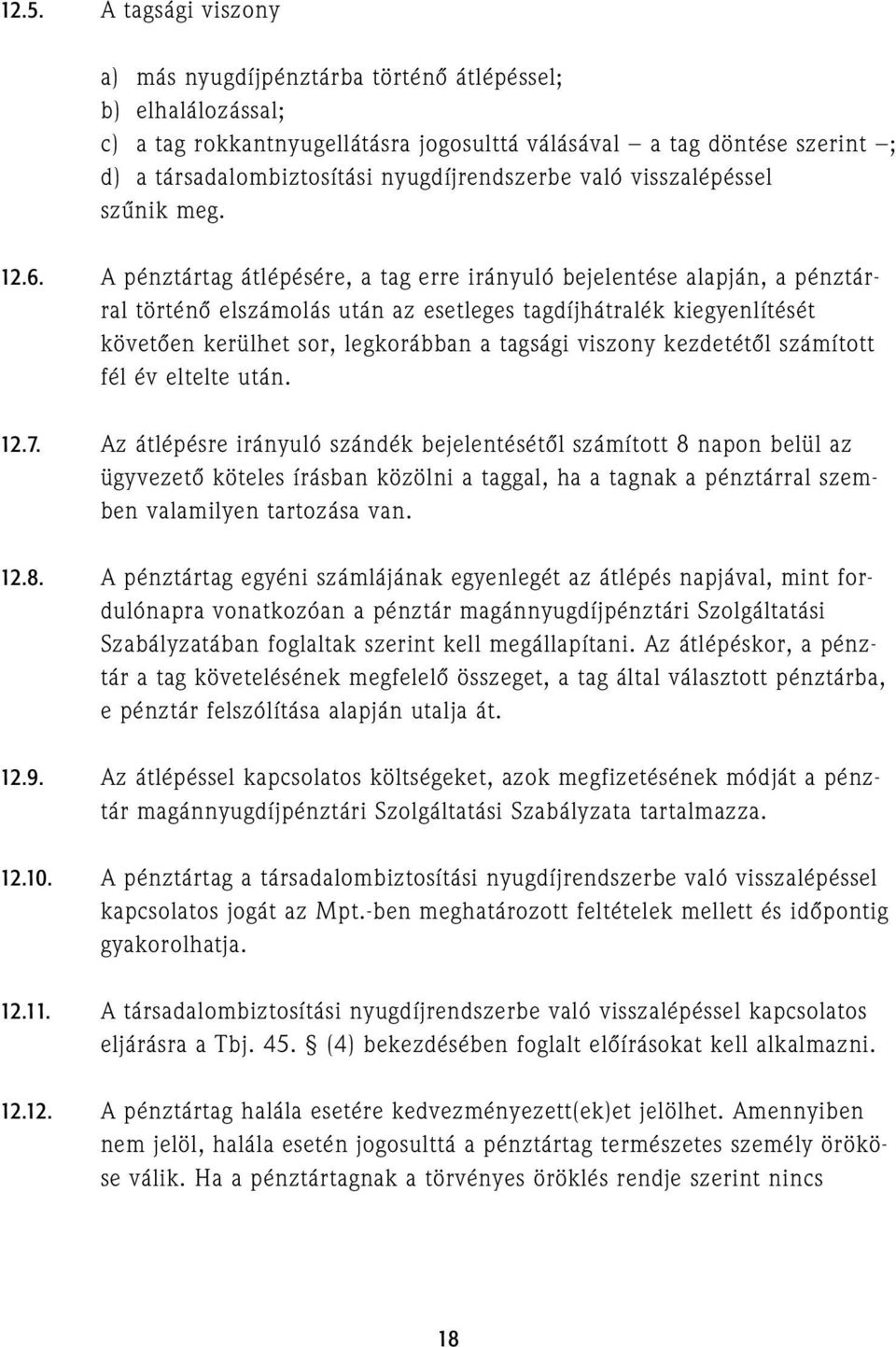 A pénztártag átlépésére, a tag erre irányuló bejelentése alapján, a pénztárral történõ elszámolás után az esetleges tagdíjhátralék kiegyenlítését követõen kerülhet sor, legkorábban a tagsági viszony