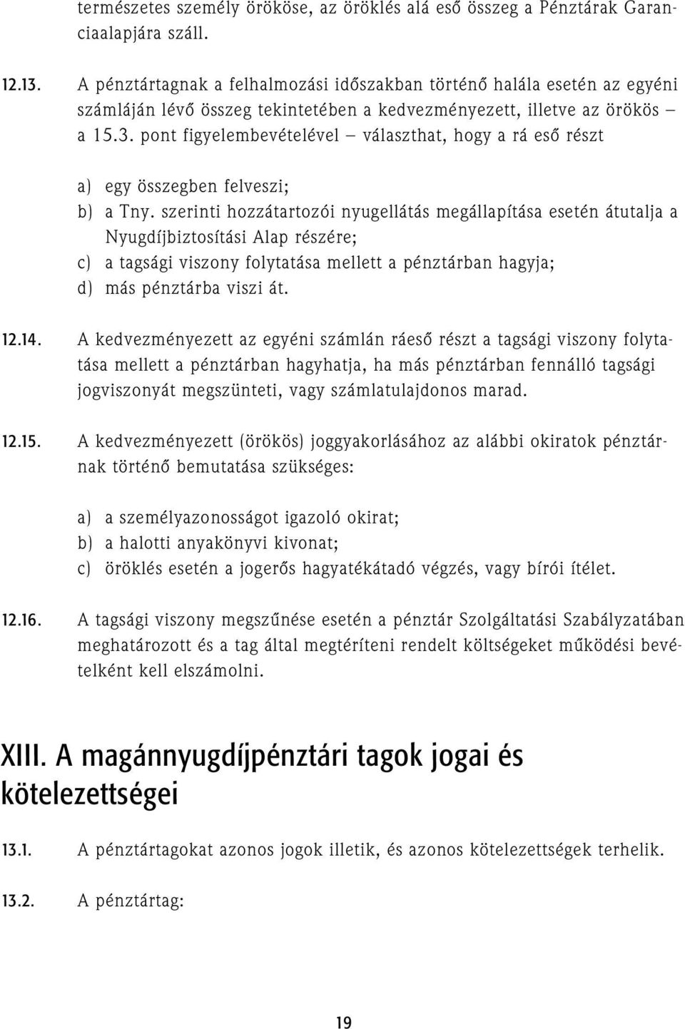 pont figyelembevételével választhat, hogy a rá esõ részt a) egy összegben felveszi; b) a Tny.