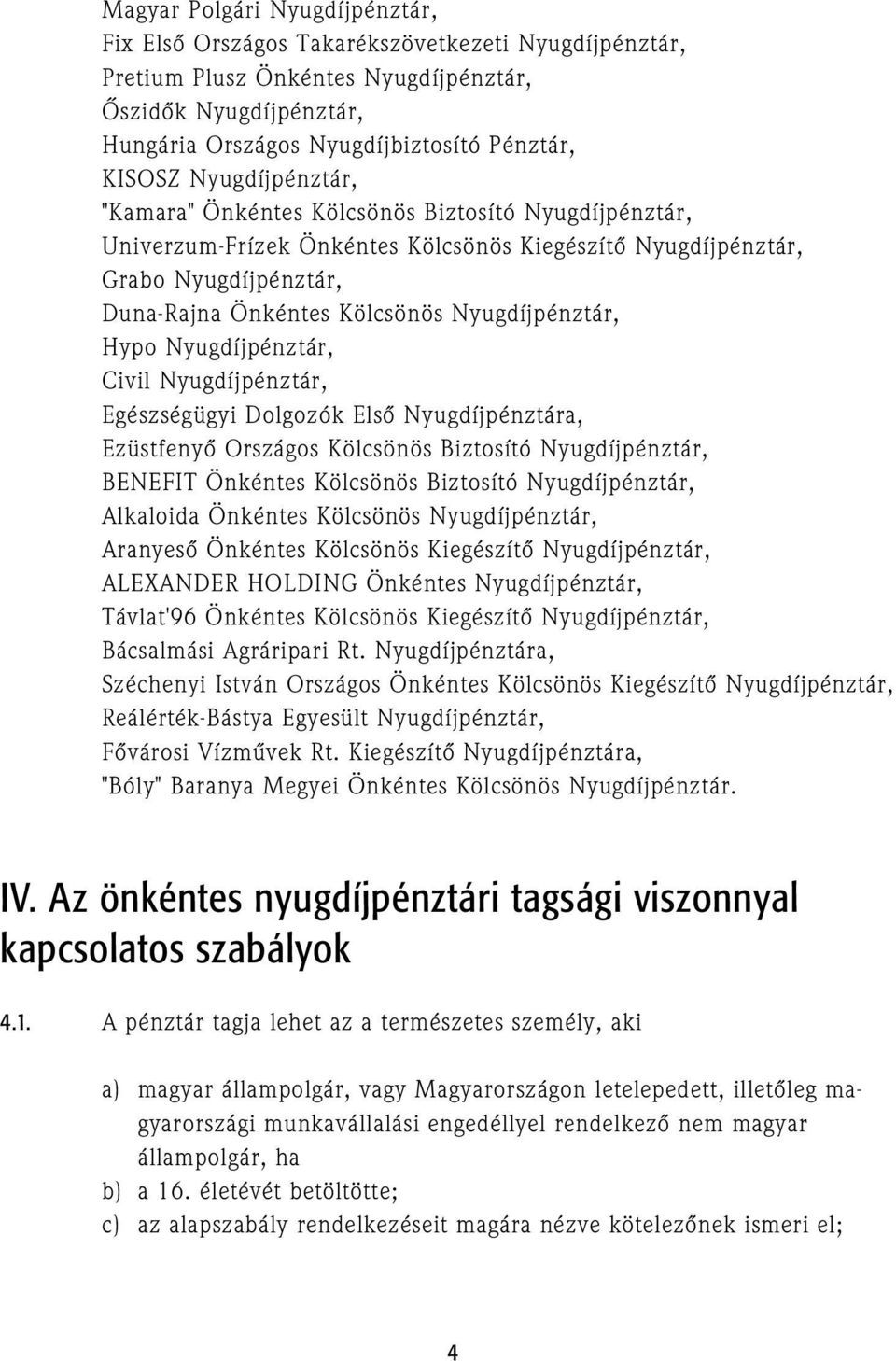 Nyugdíjpénztár, Hypo Nyugdíjpénztár, Civil Nyugdíjpénztár, Egészségügyi Dolgozók Elsõ Nyugdíjpénztára, Ezüstfenyõ Országos Kölcsönös Biztosító Nyugdíjpénztár, BENEFIT Önkéntes Kölcsönös Biztosító