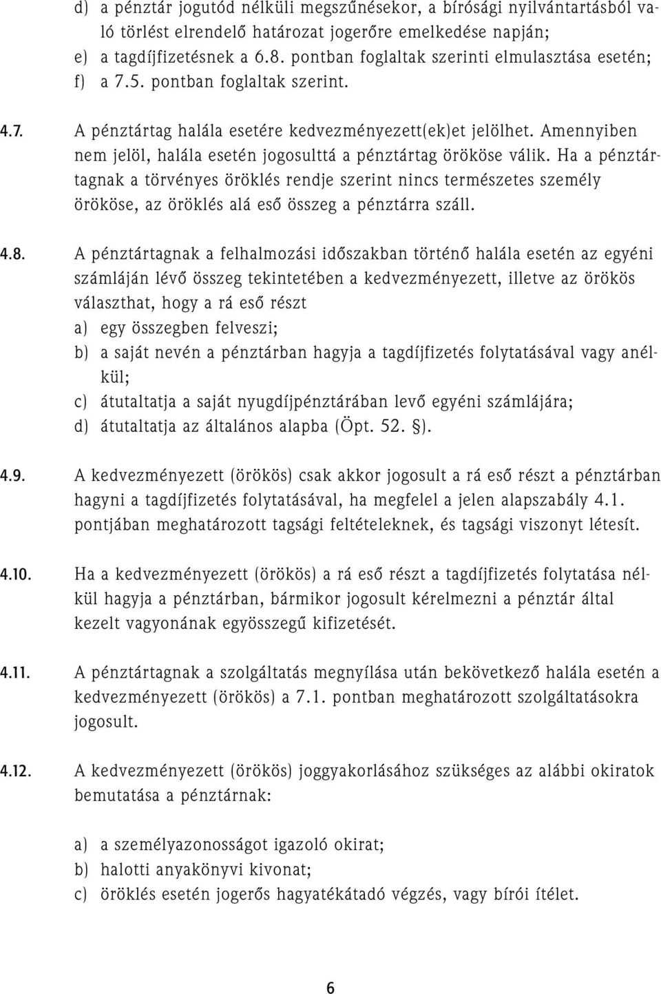 Amennyiben nem jelöl, halála esetén jogosulttá a pénztártag örököse válik.