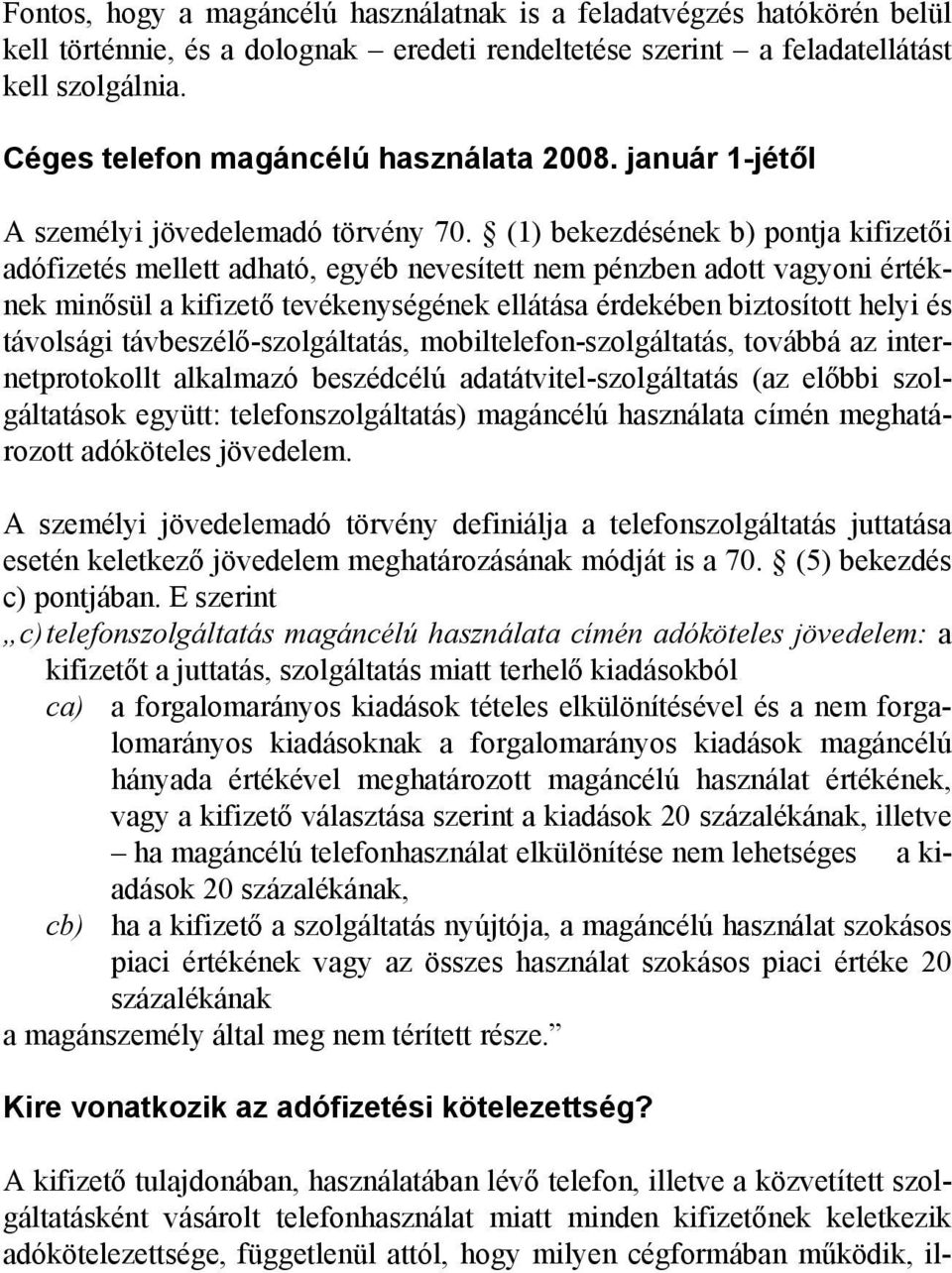 (1) bekezdésének b) pontja kifizetői adófizetés mellett adható, egyéb nevesített nem pénzben adott vagyoni értéknek minősül a kifizető tevékenységének ellátása érdekében biztosított helyi és