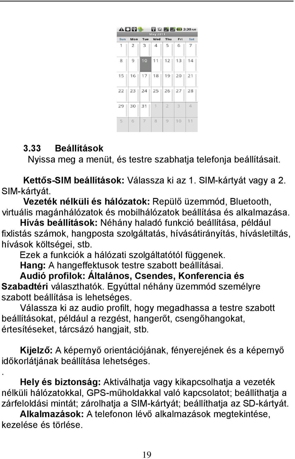 Hívás beállítások: Néhány haladó funkció beállítása, például fixlistás számok, hangposta szolgáltatás, hívásátirányítás, hívásletiltás, hívások költségei, stb.