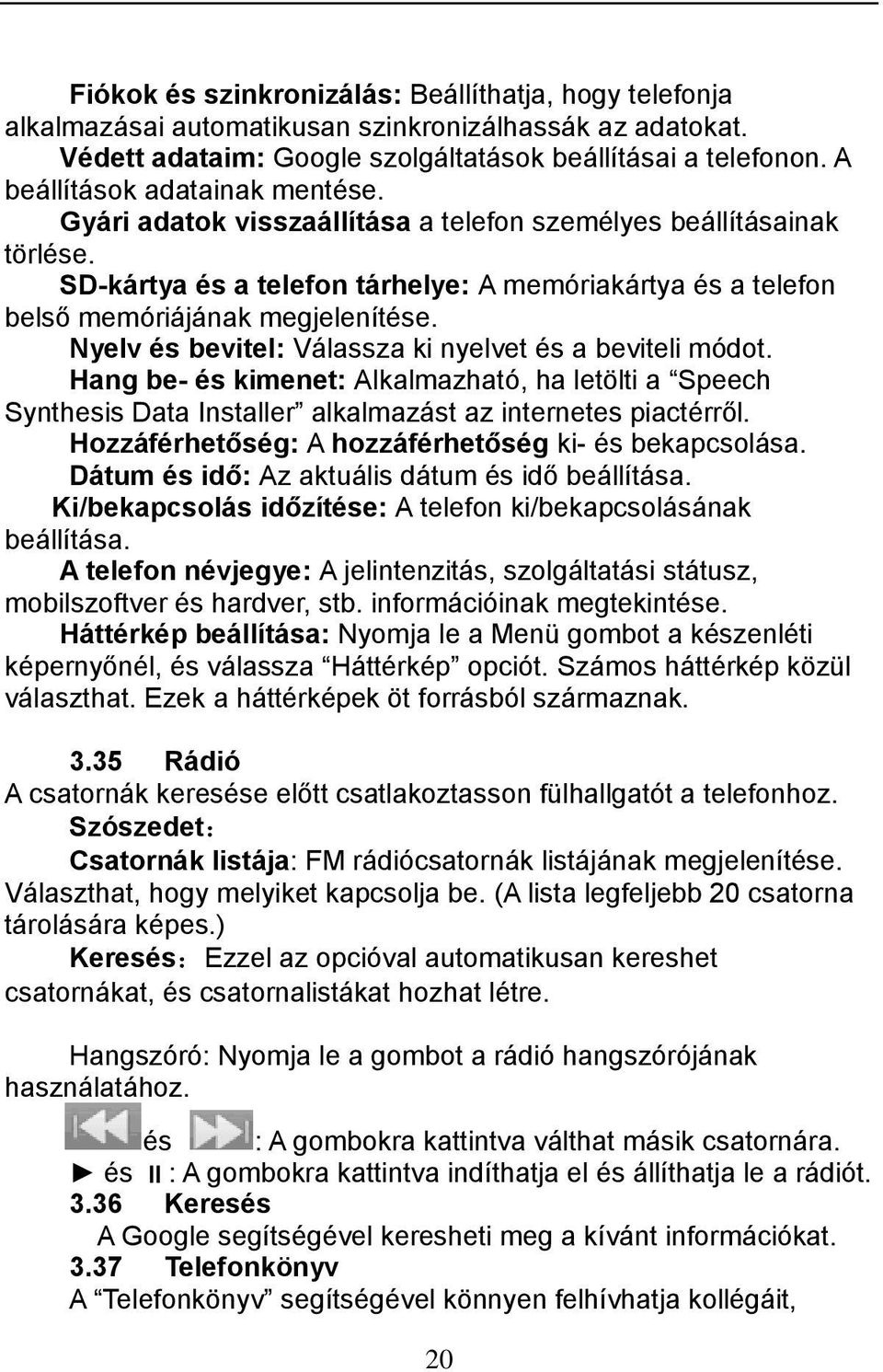 Nyelv és bevitel: Válassza ki nyelvet és a beviteli módot. Hang be- és kimenet: Alkalmazható, ha letölti a Speech Synthesis Data Installer alkalmazást az internetes piactérről.