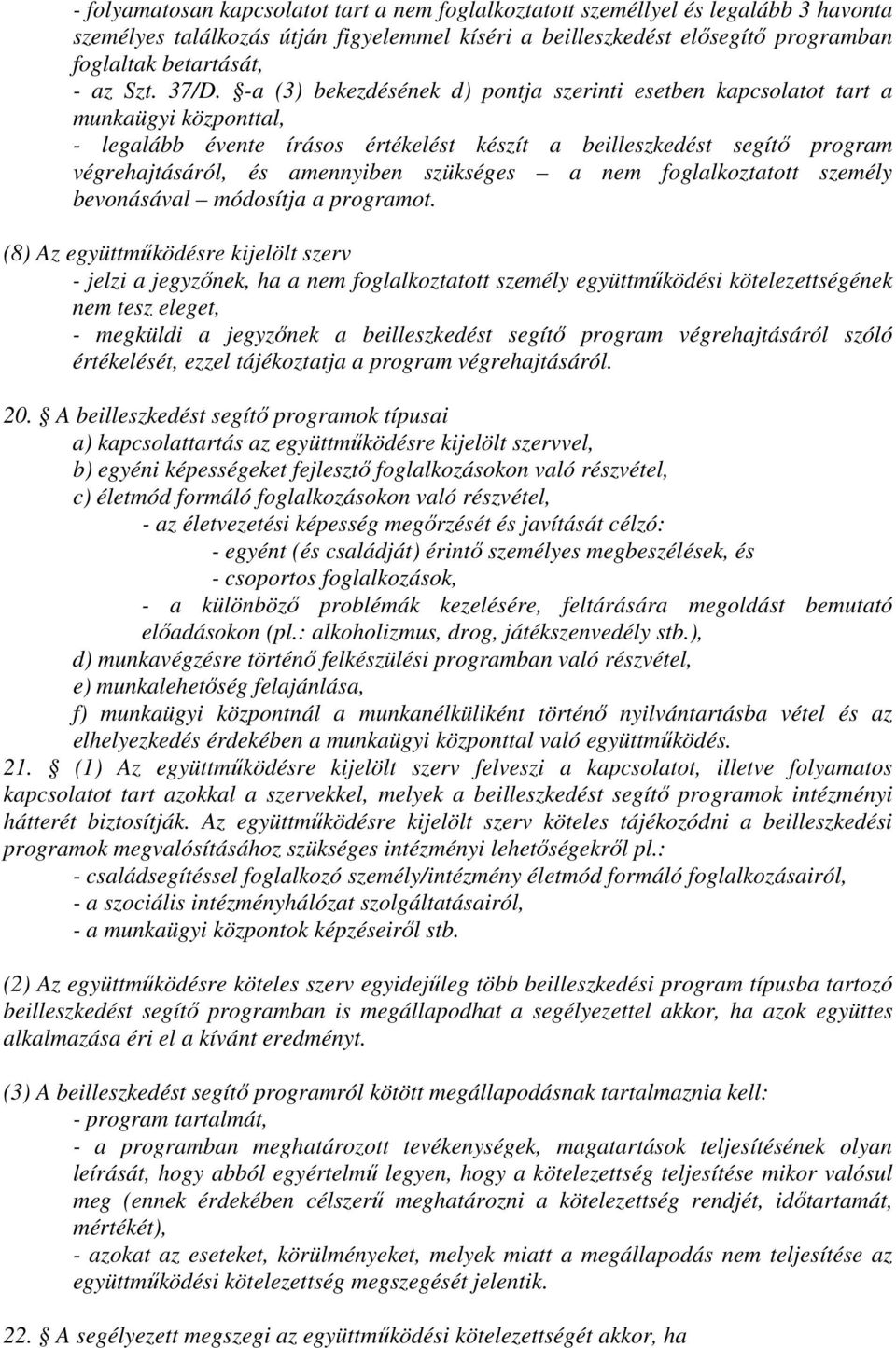 -a (3) bekezdésének d) pontja szerinti esetben kapcsolatot tart a munkaügyi központtal, - legalább évente írásos értékelést készít a beilleszkedést segítő program végrehajtásáról, és amennyiben