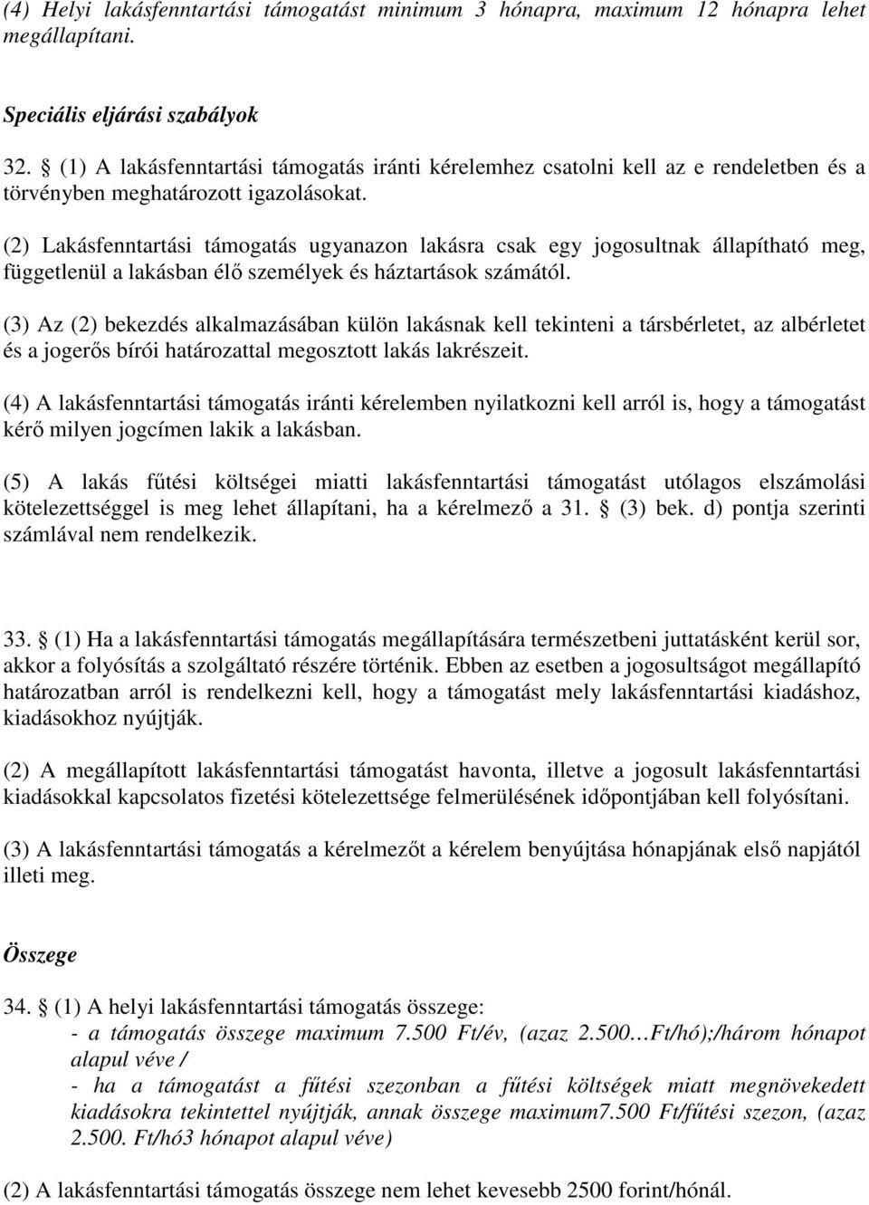 (2) Lakásfenntartási támogatás ugyanazon lakásra csak egy jogosultnak állapítható meg, függetlenül a lakásban élő személyek és háztartások számától.