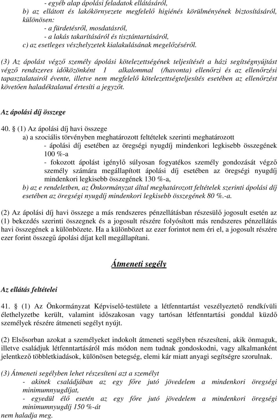 (3) Az ápolást végző személy ápolási kötelezettségének teljesítését a házi segítségnyújtást végző rendszeres időközönként 1 alkalommal (/havonta) ellenőrzi és az ellenőrzési tapasztalatairól évente,