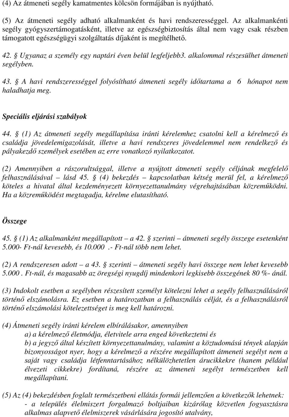 Ugyanaz a személy egy naptári éven belül legfeljebb3. alkalommal részesülhet átmeneti segélyben. 43. A havi rendszerességgel folyósítható átmeneti segély időtartama a 6 hónapot nem haladhatja meg.