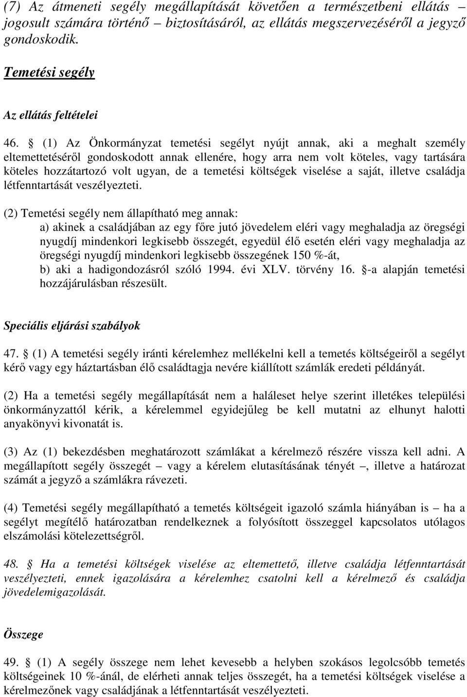 (1) Az Önkormányzat temetési segélyt nyújt annak, aki a meghalt személy eltemettetéséről gondoskodott annak ellenére, hogy arra nem volt köteles, vagy tartására köteles hozzátartozó volt ugyan, de a