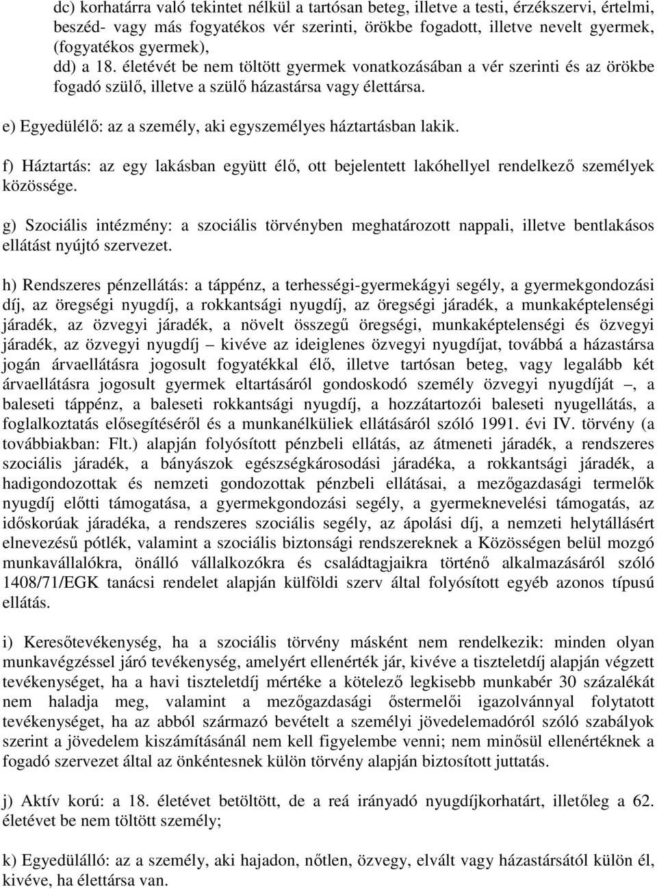 e) Egyedülélő: az a személy, aki egyszemélyes háztartásban lakik. f) Háztartás: az egy lakásban együtt élő, ott bejelentett lakóhellyel rendelkező személyek közössége.