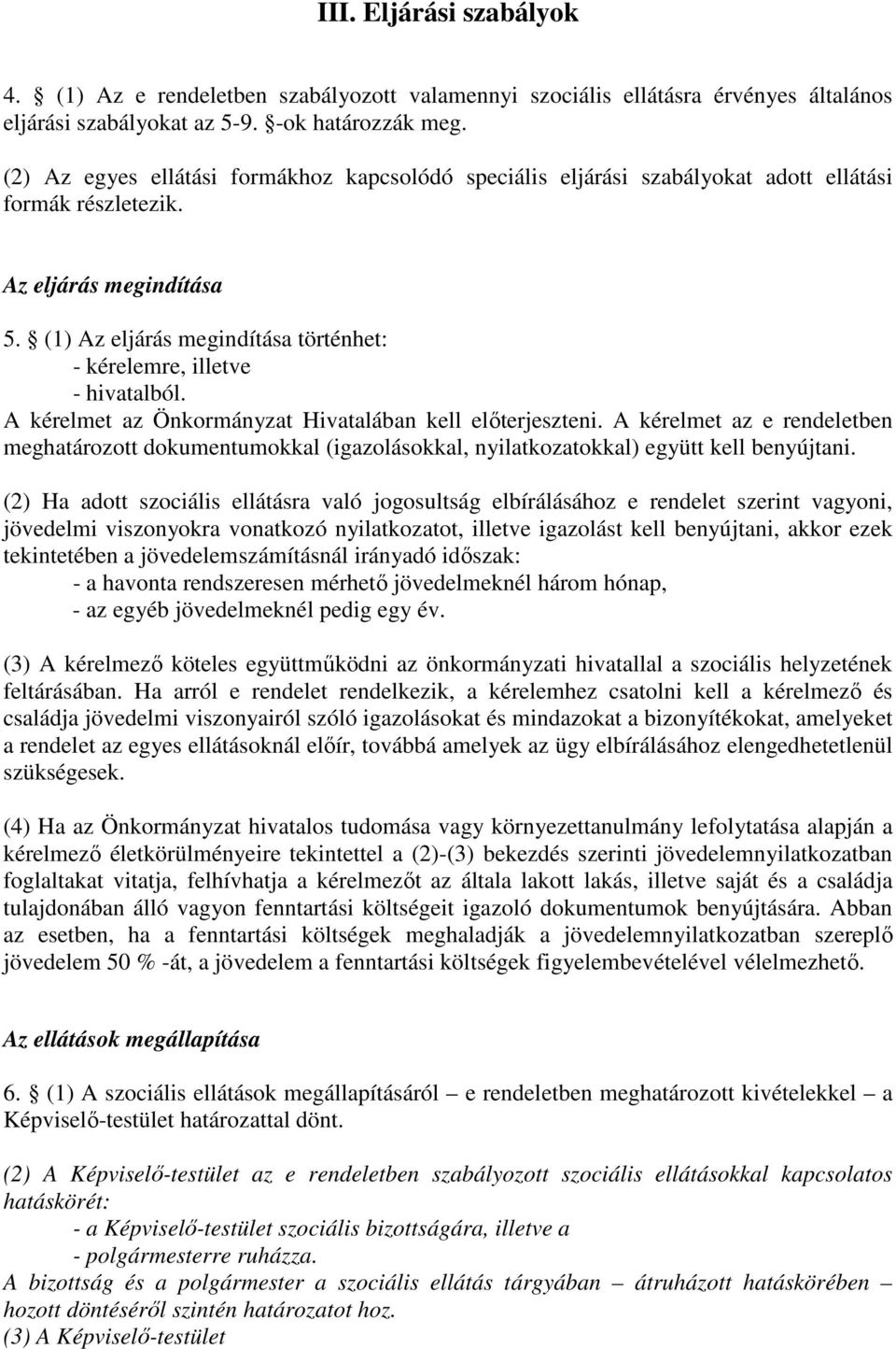 (1) Az eljárás megindítása történhet: - kérelemre, illetve - hivatalból. A kérelmet az Önkormányzat Hivatalában kell előterjeszteni.