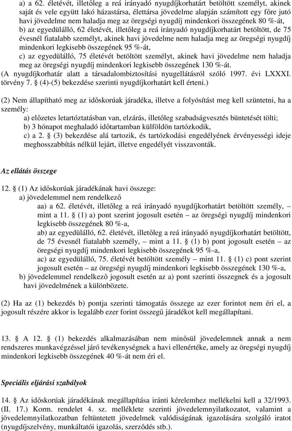 az öregségi nyugdíj mindenkori összegének 80 %-át, b) az egyedülálló, 62 életévét, illetőleg a reá irányadó nyugdíjkorhatárt betöltött, de 75 évesnél fiatalabb személyt, akinek havi jövedelme nem