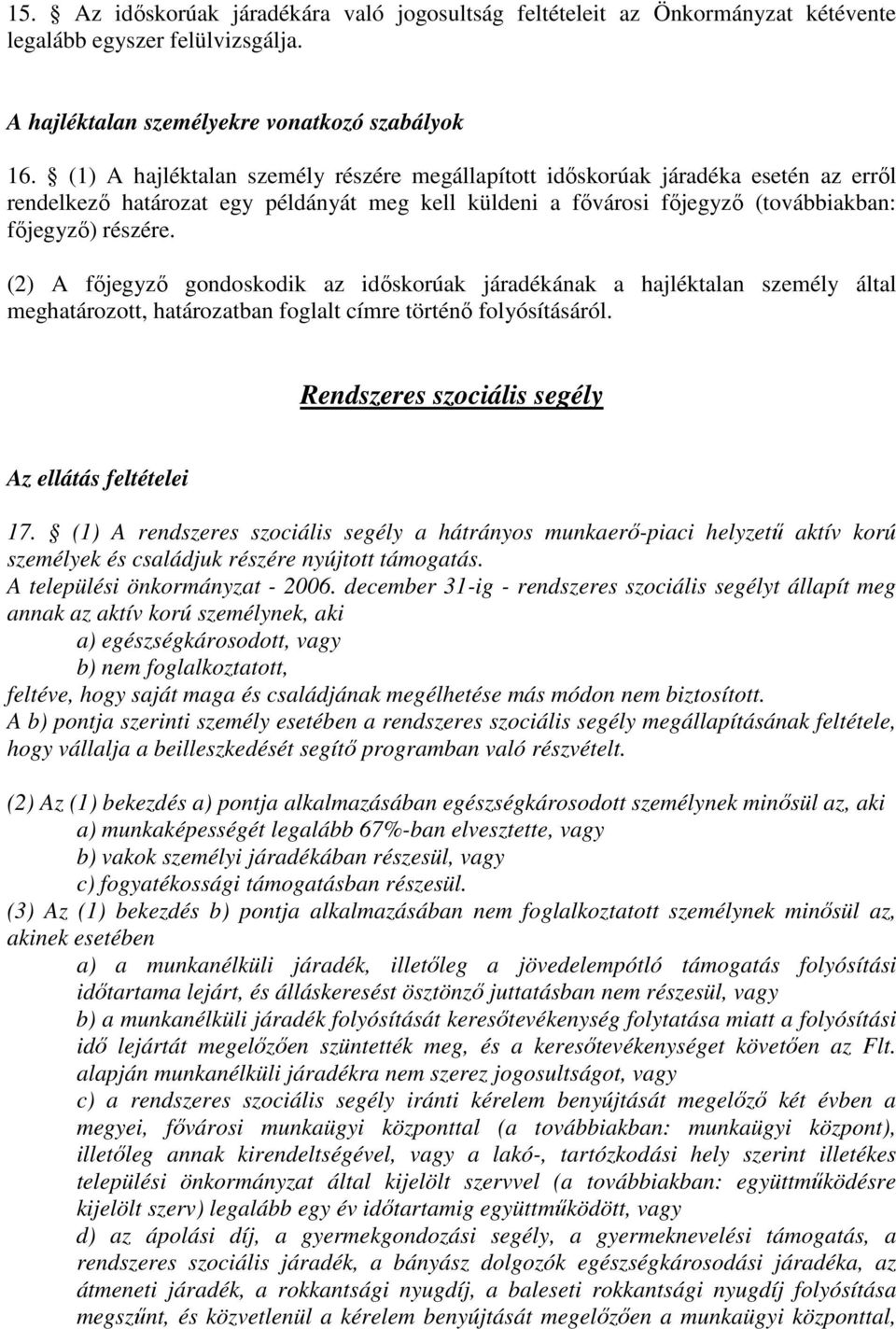 (2) A főjegyző gondoskodik az időskorúak járadékának a hajléktalan személy által meghatározott, határozatban foglalt címre történő folyósításáról. Rendszeres szociális segély Az ellátás feltételei 17.