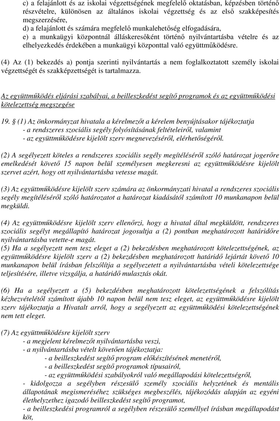 (4) Az (1) bekezdés a) pontja szerinti nyilvántartás a nem foglalkoztatott személy iskolai végzettségét és szakképzettségét is tartalmazza.