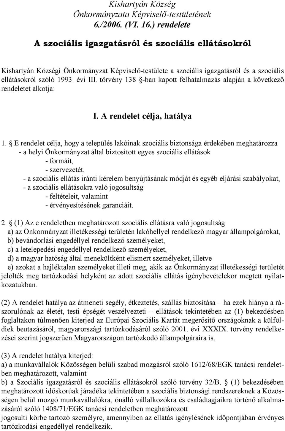 törvény 138 -ban kapott felhatalmazás alapján a következő rendeletet alkotja: I. A rendelet célja, hatálya 1.