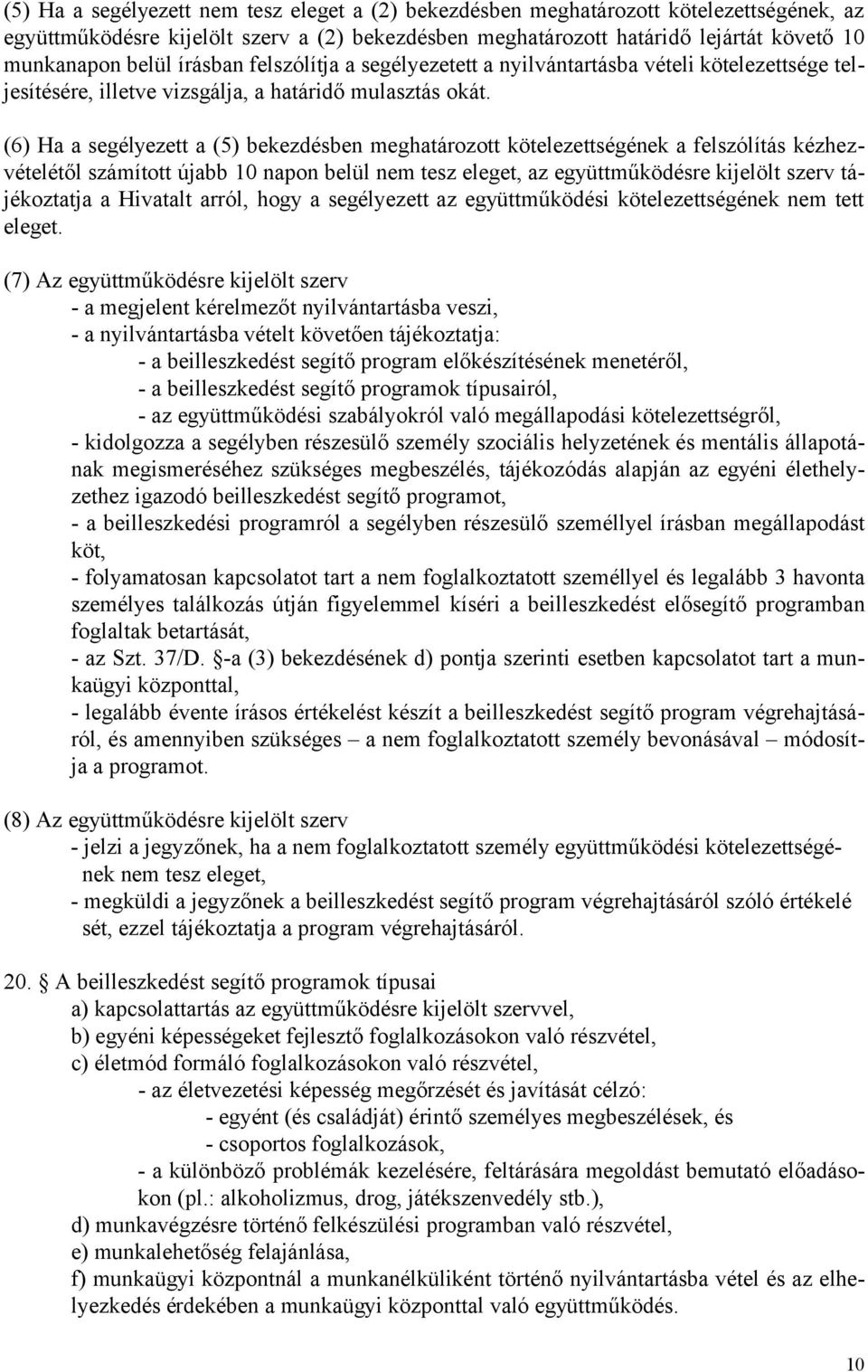 (6) Ha a segélyezett a (5) bekezdésben meghatározott kötelezettségének a felszólítás kézhezvételétől számított újabb 10 napon belül nem tesz eleget, az együttműködésre kijelölt szerv tájékoztatja a