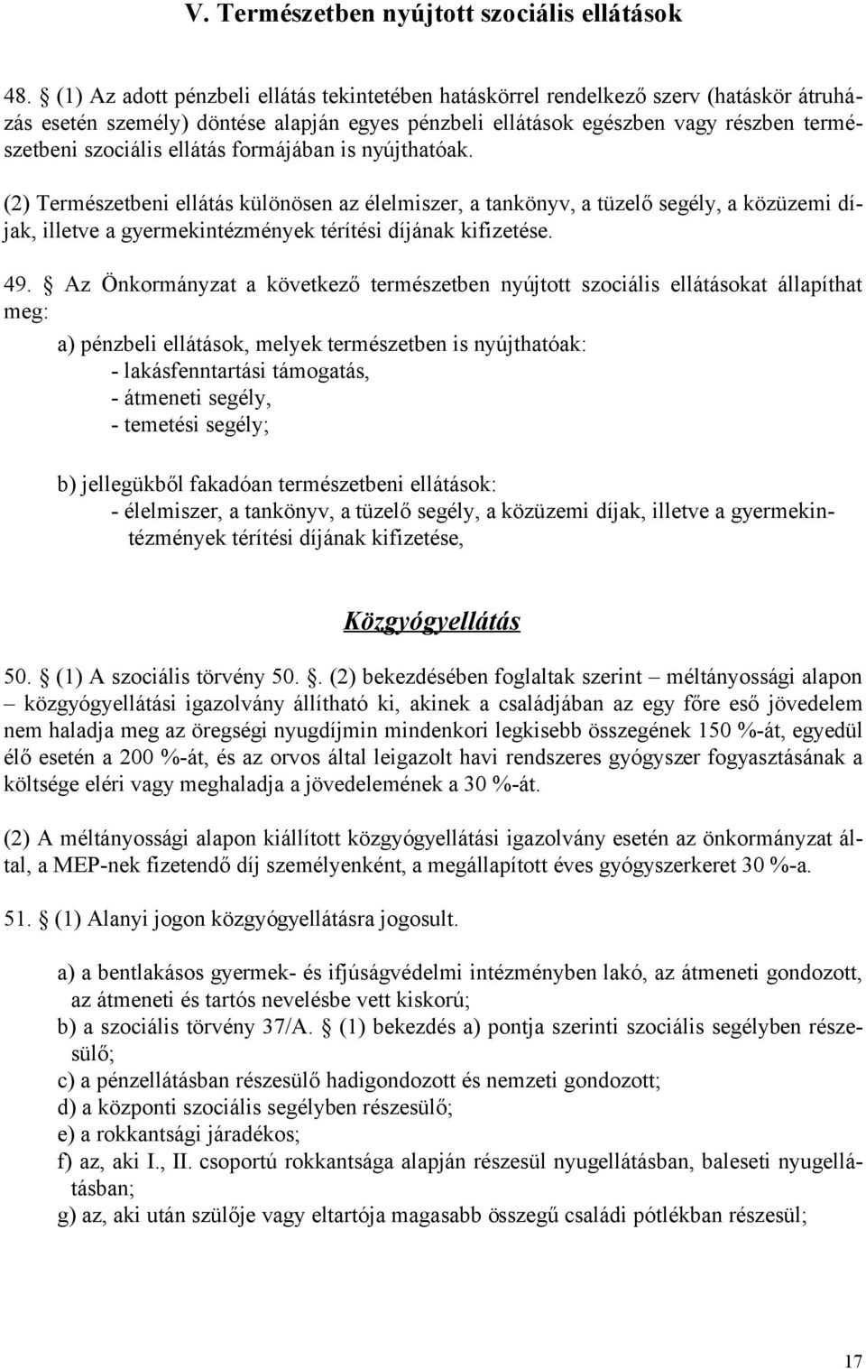 ellátás formájában is nyújthatóak. (2) Természetbeni ellátás különösen az élelmiszer, a tankönyv, a tüzelő segély, a közüzemi díjak, illetve a gyermekintézmények térítési díjának kifizetése. 49.