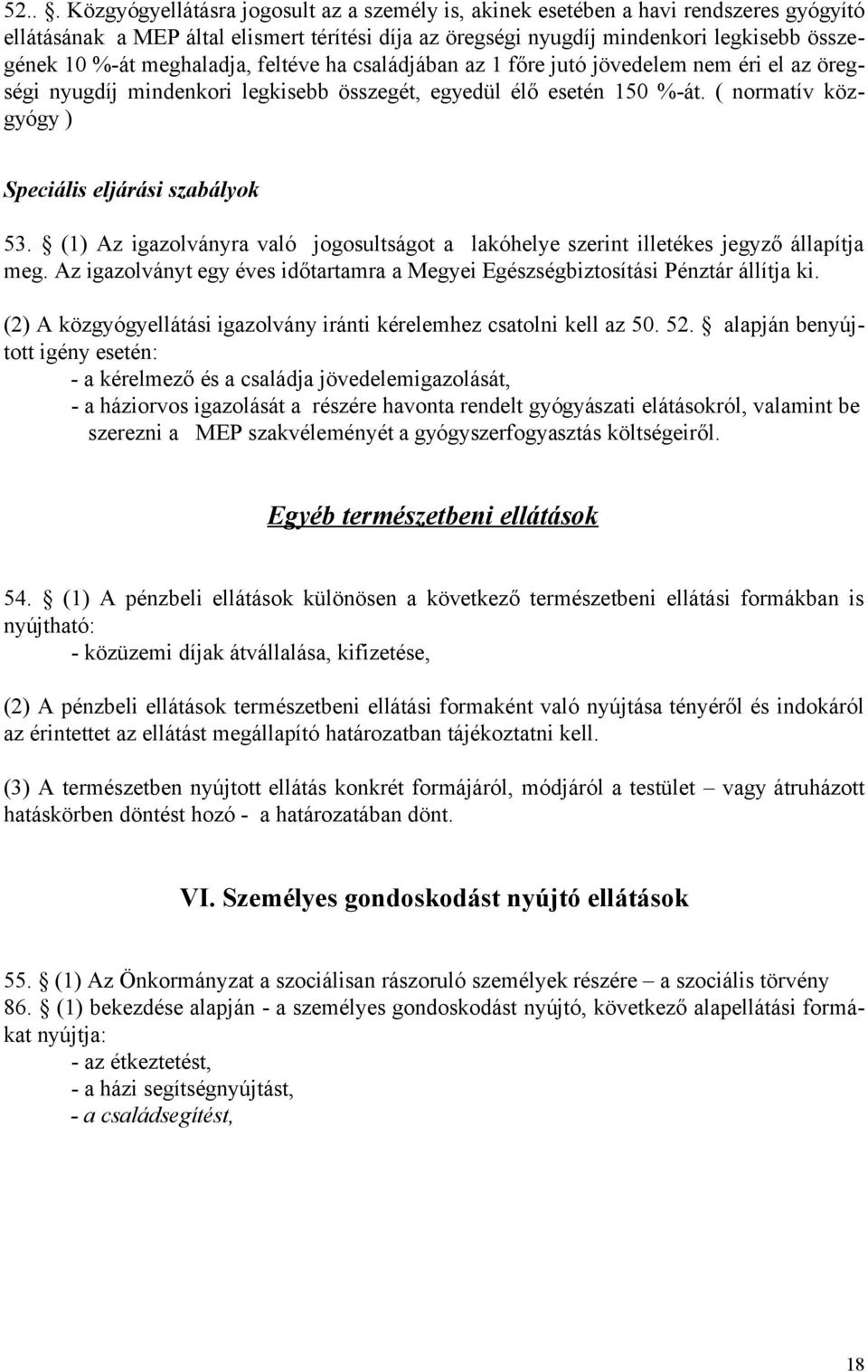 ( normatív közgyógy ) Speciális eljárási szabályok 53. (1) Az igazolványra való jogosultságot a lakóhelye szerint illetékes jegyző állapítja meg.