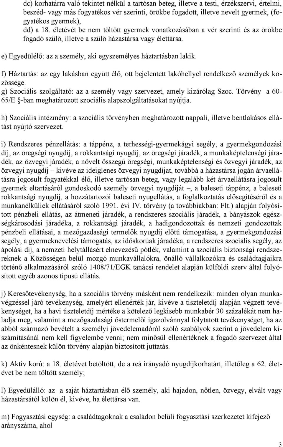 e) Egyedülélő: az a személy, aki egyszemélyes háztartásban lakik. f) Háztartás: az egy lakásban együtt élő, ott bejelentett lakóhellyel rendelkező személyek közössége.